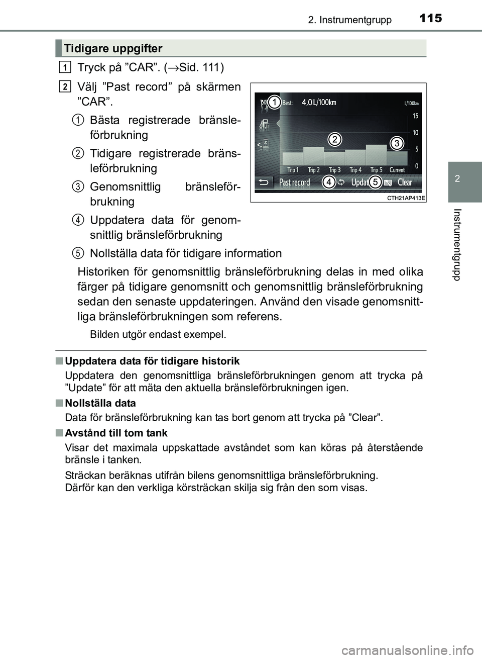 TOYOTA PRIUS PLUS 2016  Bruksanvisningar (in Swedish) 1152. Instrumentgrupp
2
Instrumentgrupp
OM47B24SE
Tryck på ”CAR”. (→Sid. 111)
Välj ”Past record” på skärmen
”CAR”. Bästa registrerade bränsle-
förbrukning
Tidigare registrerade br