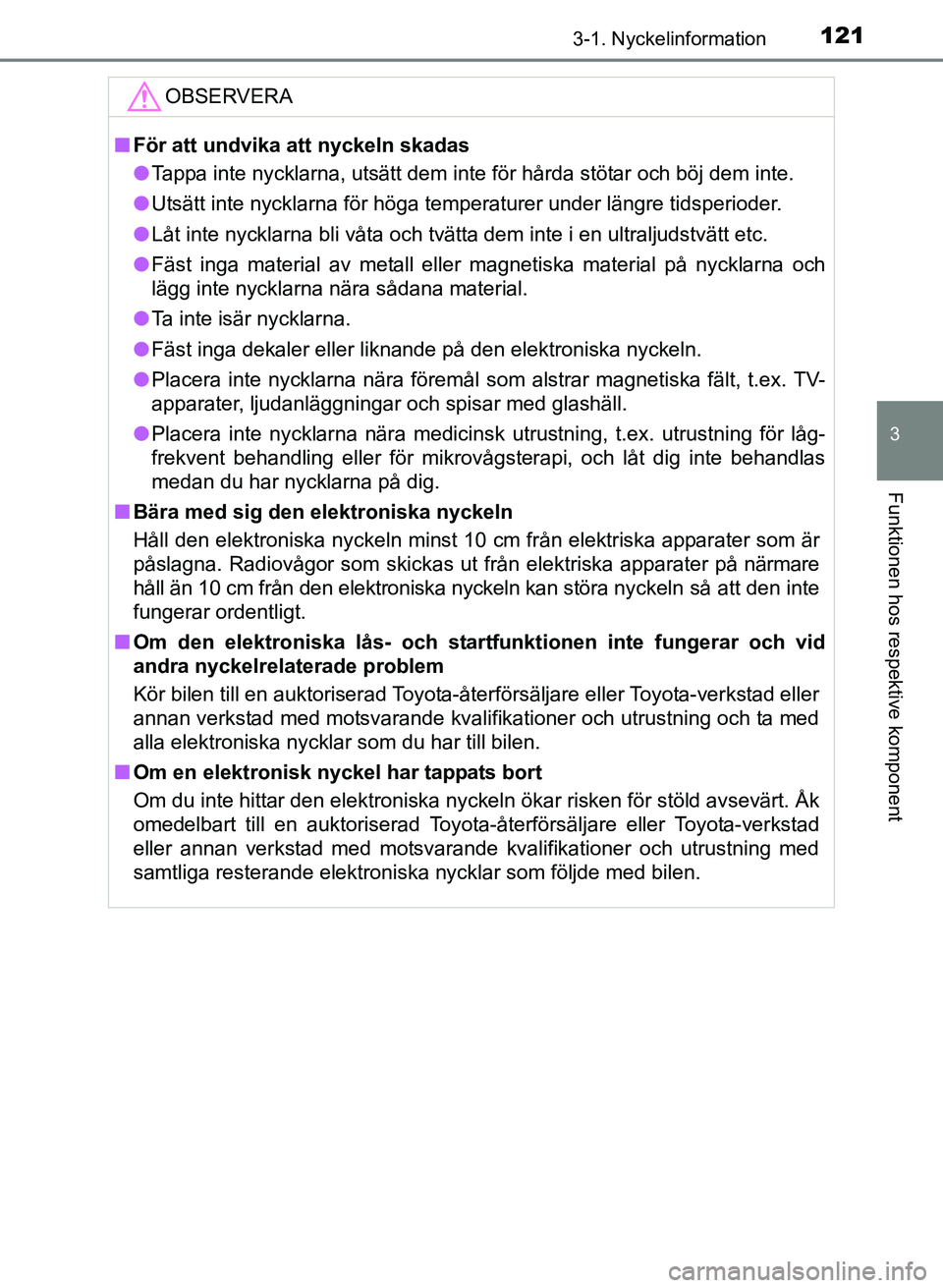 TOYOTA PRIUS PLUS 2016  Bruksanvisningar (in Swedish) 1213-1. Nyckelinformation
3
Funktionen hos respektive komponent
OM47B24SE
OBSERVERA
■För att undvika att nyckeln skadas
● Tappa inte nycklarna, utsätt dem inte för hårda stötar och böj dem i