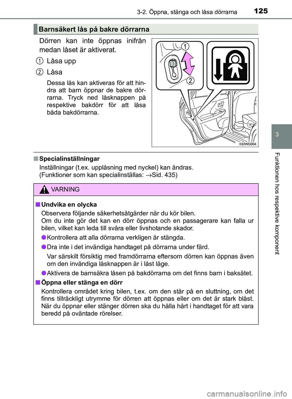 TOYOTA PRIUS PLUS 2016  Bruksanvisningar (in Swedish) 1253-2. Öppna, stänga och låsa dörrarna
3
Funktionen hos respektive komponent
OM47B24SE
Dörren kan inte öppnas inifrån
medan låset är aktiverat.Låsa upp
Låsa
Dessa lås kan aktiveras för a