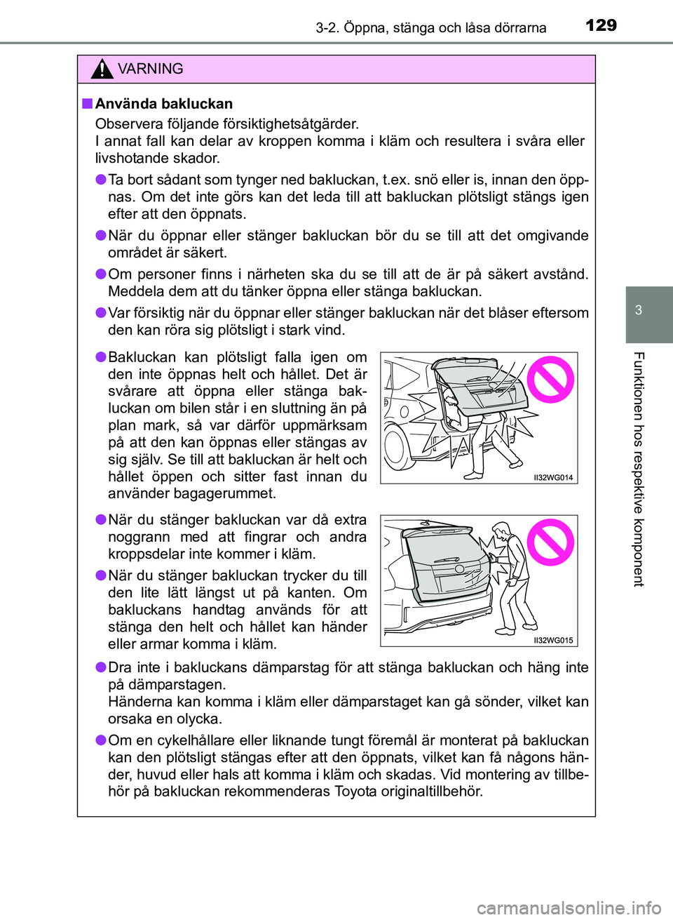 TOYOTA PRIUS PLUS 2016  Bruksanvisningar (in Swedish) 1293-2. Öppna, stänga och låsa dörrarna
3
Funktionen hos respektive komponent
OM47B24SE
VA R N I N G
■Använda bakluckan
Observera följande försiktighetsåtgärder.
I annat fall kan delar av k