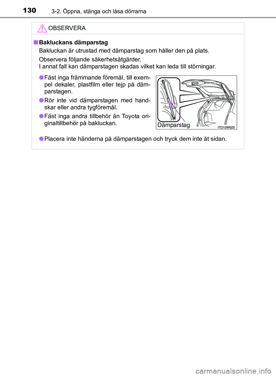 TOYOTA PRIUS PLUS 2016  Bruksanvisningar (in Swedish) 1303-2. Öppna, stänga och låsa dörrarna
OM47B24SE
OBSERVERA
■Bakluckans dämparstag
Bakluckan är utrustad med dämparstag som håller den på plats.
Observera följande säkerhetsåtgärder.
I 