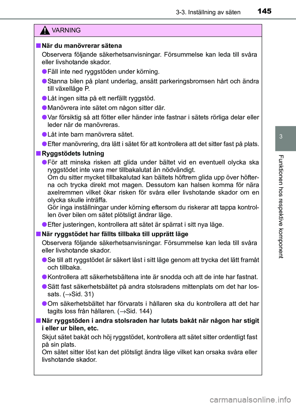 TOYOTA PRIUS PLUS 2016  Bruksanvisningar (in Swedish) 1453-3. Inställning av säten
3
Funktionen hos respektive komponent
OM47B24SE
VA R N I N G
■När du manövrerar sätena
Observera följande säkerhetsanvisningar. Försummelse kan leda till svåra
