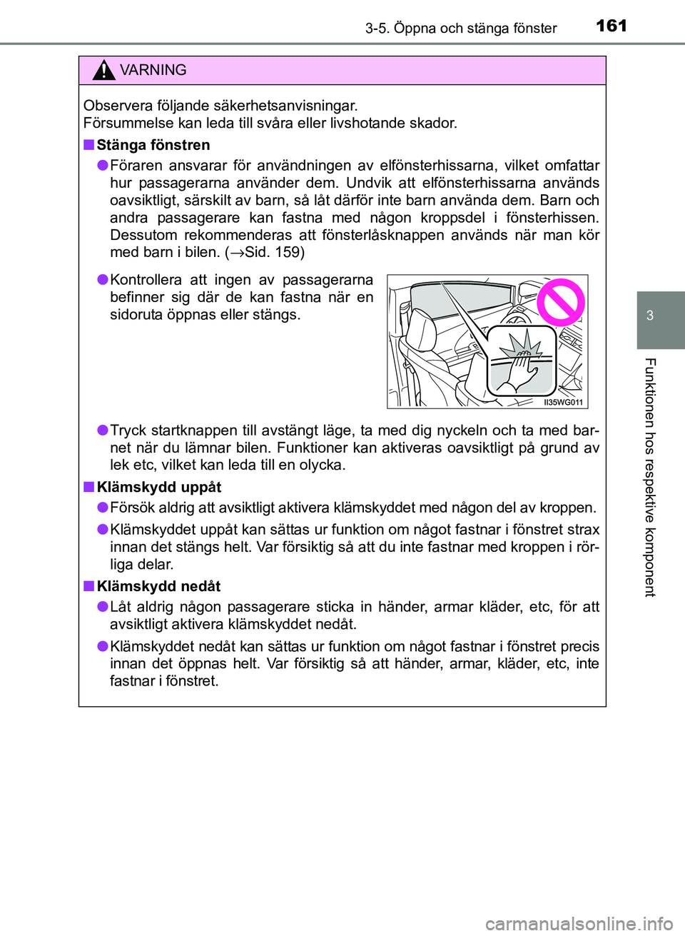 TOYOTA PRIUS PLUS 2016  Bruksanvisningar (in Swedish) 1613-5. Öppna och stänga fönster
3
Funktionen hos respektive komponent
OM47B24SE
VA R N I N G
Observera följande säkerhetsanvisningar. 
Försummelse kan leda till svåra eller livshotande skador.