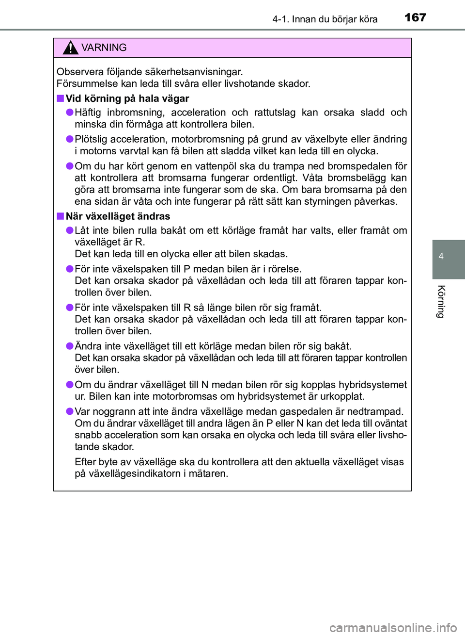 TOYOTA PRIUS PLUS 2016  Bruksanvisningar (in Swedish) 1674-1. Innan du börjar köra
4
Körning
OM47B24SE
VA R N I N G
Observera följande säkerhetsanvisningar. 
Försummelse kan leda till svåra eller livshotande skador.
■Vid körning på hala vägar