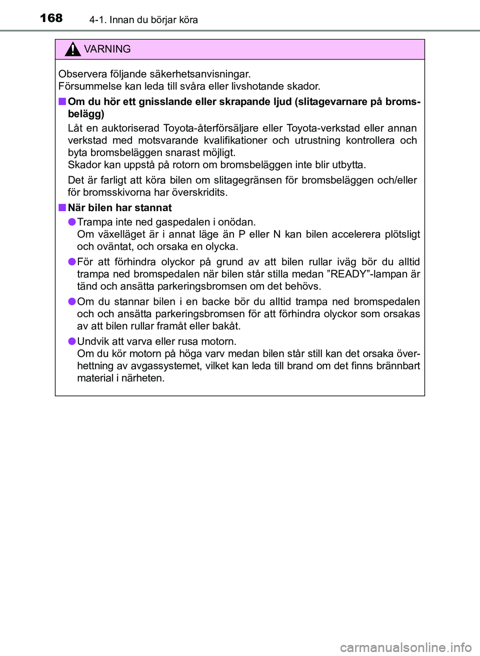 TOYOTA PRIUS PLUS 2016  Bruksanvisningar (in Swedish) 1684-1. Innan du börjar köra
OM47B24SE
VA R N I N G
Observera följande säkerhetsanvisningar. 
Försummelse kan leda till svåra eller livshotande skador.
■Om du hör ett gnisslande eller skra pa
