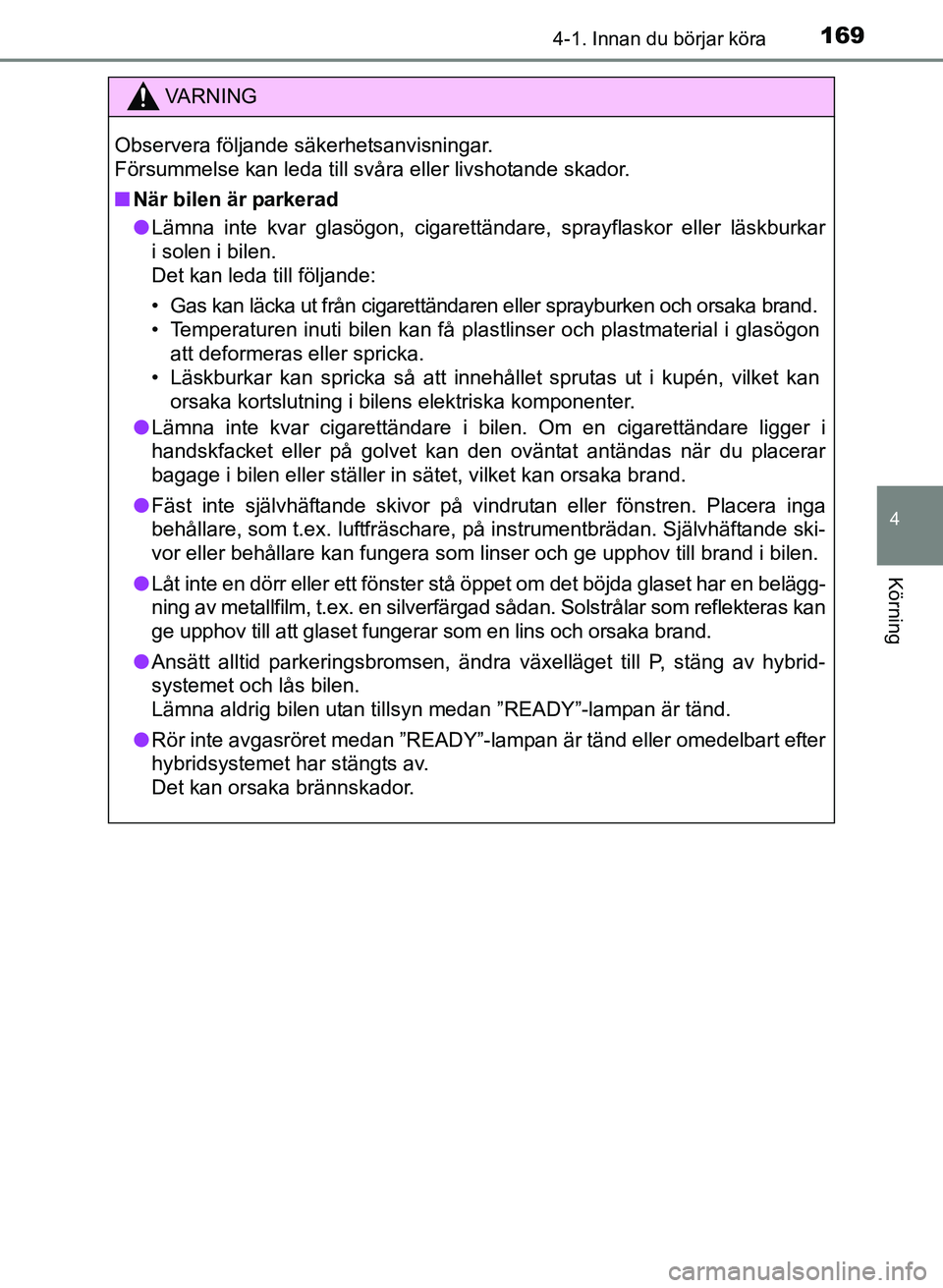 TOYOTA PRIUS PLUS 2016  Bruksanvisningar (in Swedish) 1694-1. Innan du börjar köra
4
Körning
OM47B24SE
VA R N I N G
Observera följande säkerhetsanvisningar. 
Försummelse kan leda till svåra eller livshotande skador.
■När bilen är parkerad
● 