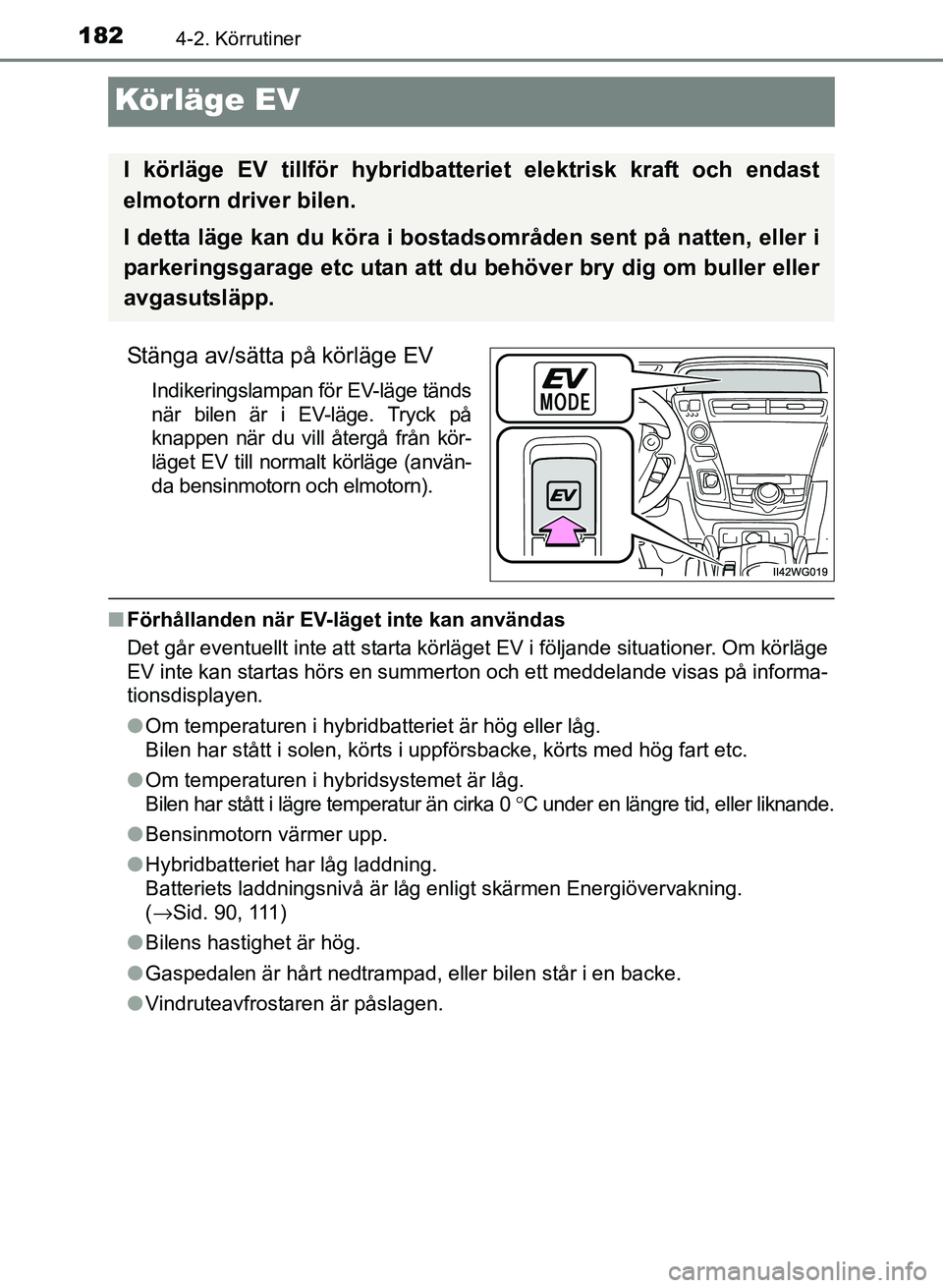 TOYOTA PRIUS PLUS 2016  Bruksanvisningar (in Swedish) 1824-2. Körrutiner
OM47B24SE
Körläge EV
Stänga av/sätta på körläge EV
Indikeringslampan för EV-läge tänds
när bilen är i EV-läge. Tryck på
knappen när du vill återgå från kör-
läg