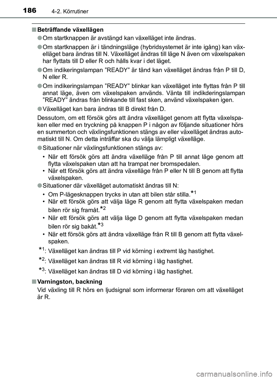 TOYOTA PRIUS PLUS 2016  Bruksanvisningar (in Swedish) 1864-2. Körrutiner
OM47B24SE
■Beträffande växellägen
●Om startknappen är avstängd kan växelläget inte ändras.
● Om startknappen är i tändningsläge (hybridsystemet är inte igång) ka