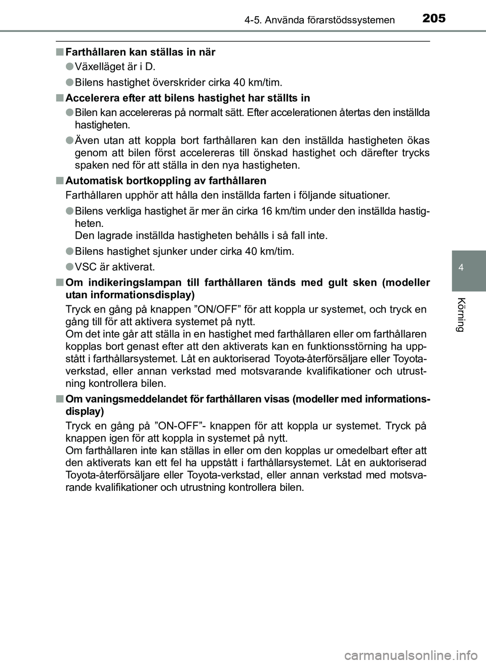 TOYOTA PRIUS PLUS 2016  Bruksanvisningar (in Swedish) 2054-5. Använda förarstödssystemen
4
Körning
OM47B24SE
■Farthållaren kan ställas in när
●Växelläget är i D.
● Bilens hastighet överskrider cirka 40 km/tim.
■ Accelerera efter att bi