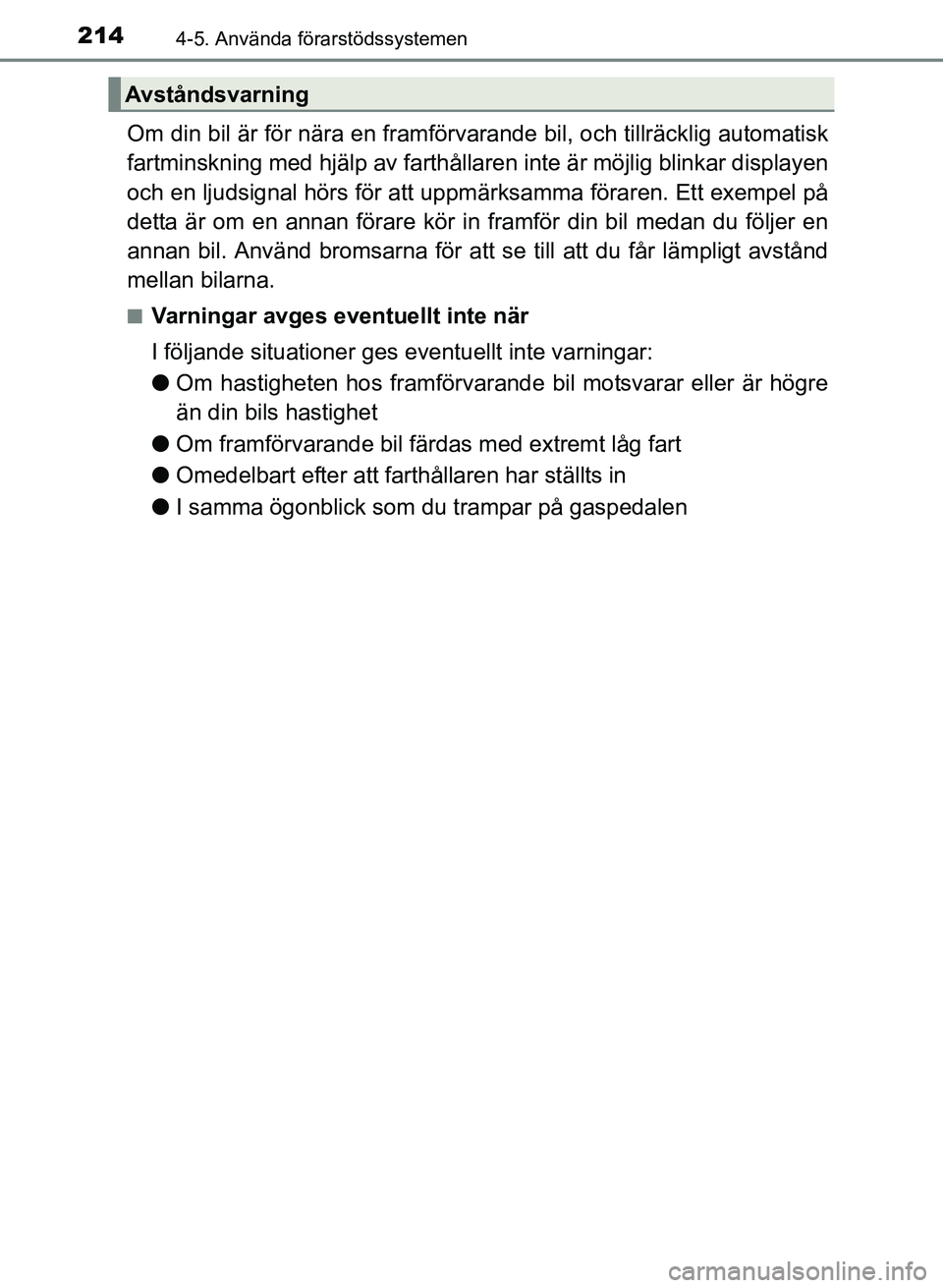 TOYOTA PRIUS PLUS 2016  Bruksanvisningar (in Swedish) 2144-5. Använda förarstödssystemen
OM47B24SE
Om din bil är för nära en framförvarande bil, och tillräcklig automatisk
fartminskning med hjälp av farthållar en inte är möjlig blinkar displa