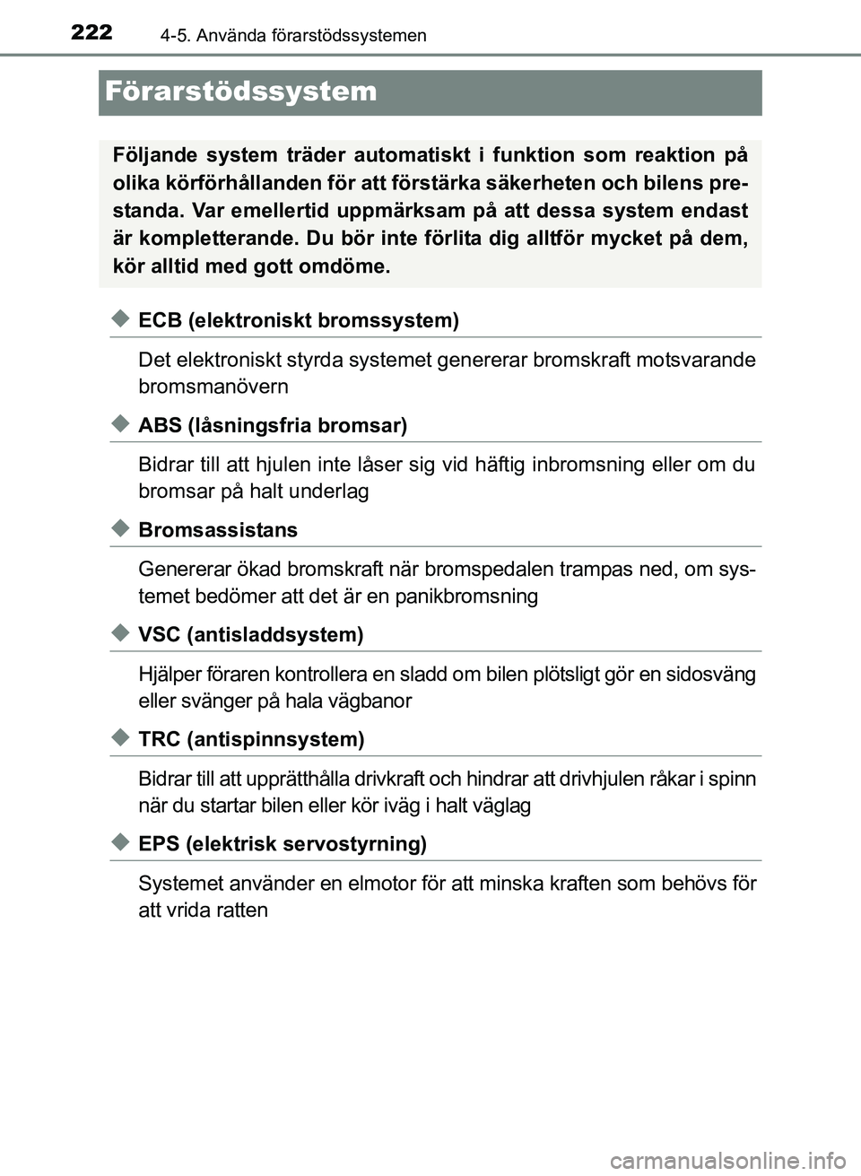 TOYOTA PRIUS PLUS 2016  Bruksanvisningar (in Swedish) 2224-5. Använda förarstödssystemen
OM47B24SE
Förarstödssystem
◆ECB (elektroniskt bromssystem)
Det elektroniskt styrda systemet genererar bromskraft motsvarande
bromsmanövern
◆ABS (låsningsf