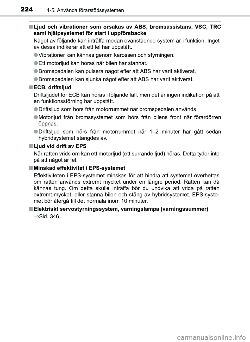 TOYOTA PRIUS PLUS 2016  Bruksanvisningar (in Swedish) 2244-5. Använda förarstödssystemen
OM47B24SE
■Ljud och vibrationer som orsakas av ABS, bromsassistans, VSC, TRC
samt hjälpsystemet för start i uppförsbacke
Något av följande kan inträffa me