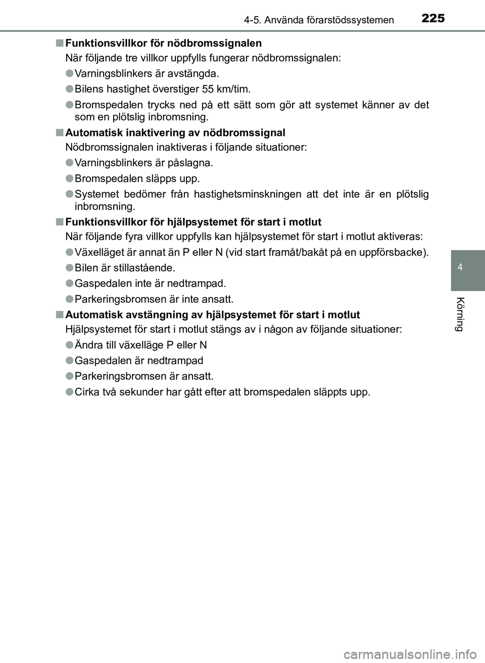 TOYOTA PRIUS PLUS 2016  Bruksanvisningar (in Swedish) 2254-5. Använda förarstödssystemen
4
Körning
OM47B24SE■
Funktionsvillkor fö r nödbromssignalen
När följande tre villkor uppfylls fungerar nödbromssignalen:
● Varningsblinkers är avstäng