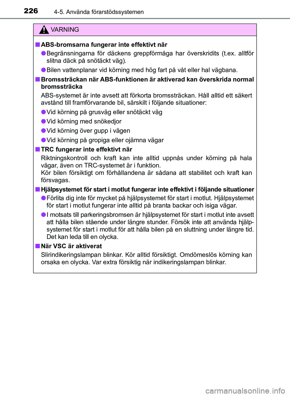 TOYOTA PRIUS PLUS 2016  Bruksanvisningar (in Swedish) 2264-5. Använda förarstödssystemen
OM47B24SE
VA R N I N G
■ABS-bromsarna fungerar  inte effektivt när
● Begränsningarna för däckens greppförmåga har överskridits (t.ex. alltför
slitna d
