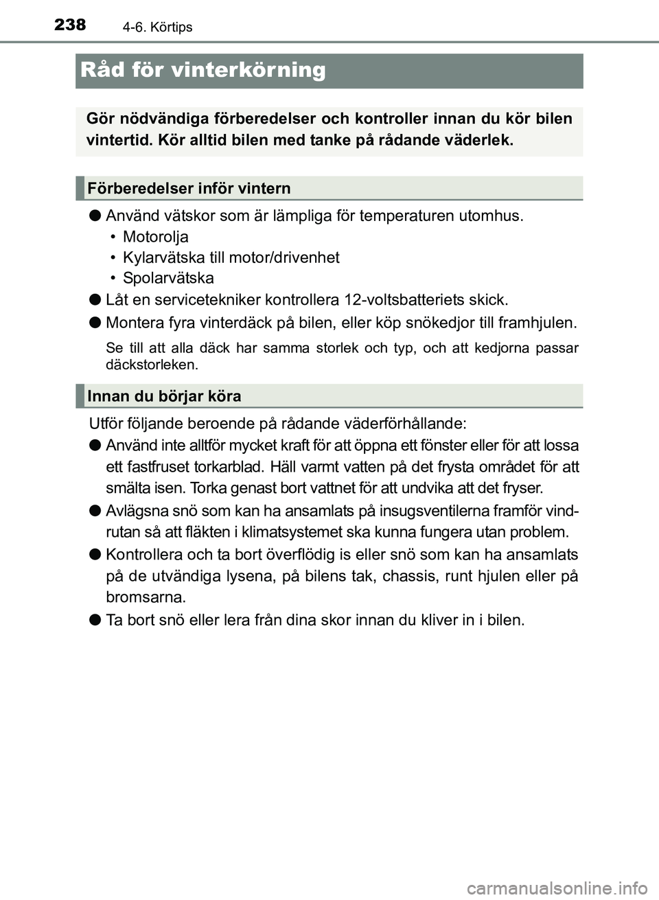 TOYOTA PRIUS PLUS 2016  Bruksanvisningar (in Swedish) 2384-6. Körtips
OM47B24SE
Råd för vinterkörning
●Använd vätskor som är lämpliga för temperaturen utomhus.
• Motorolja
• Kylarvätska till motor/drivenhet
•Spolarvätska
● Låt en se
