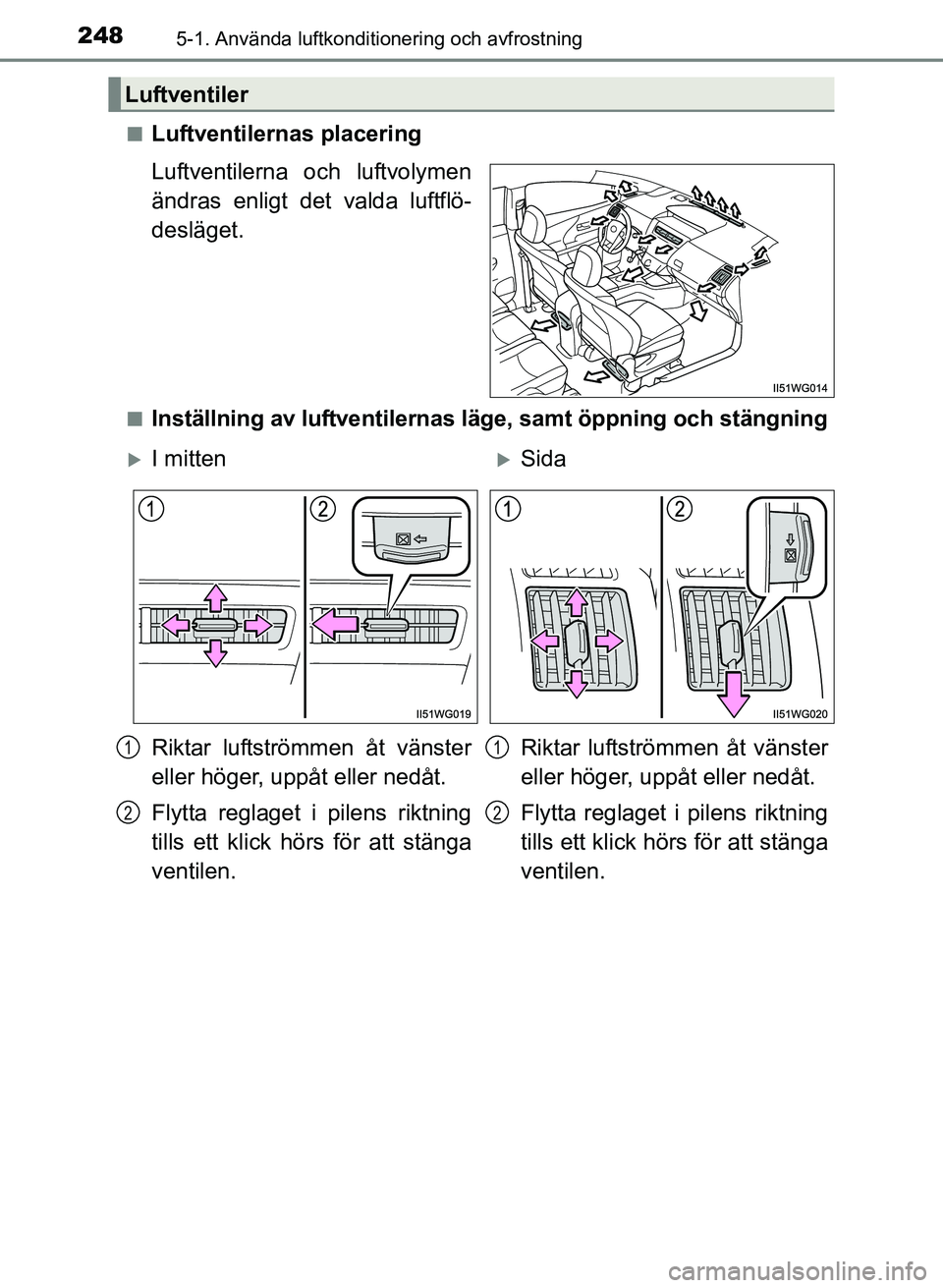 TOYOTA PRIUS PLUS 2016  Bruksanvisningar (in Swedish) 2485-1. Använda luftkonditionering och avfrostning
OM47B24SE■
Luftventilernas placering
Luftventilerna och luftvolymen
ändras enligt det valda luftflö-
desläget.
■Inställning av luftventilern