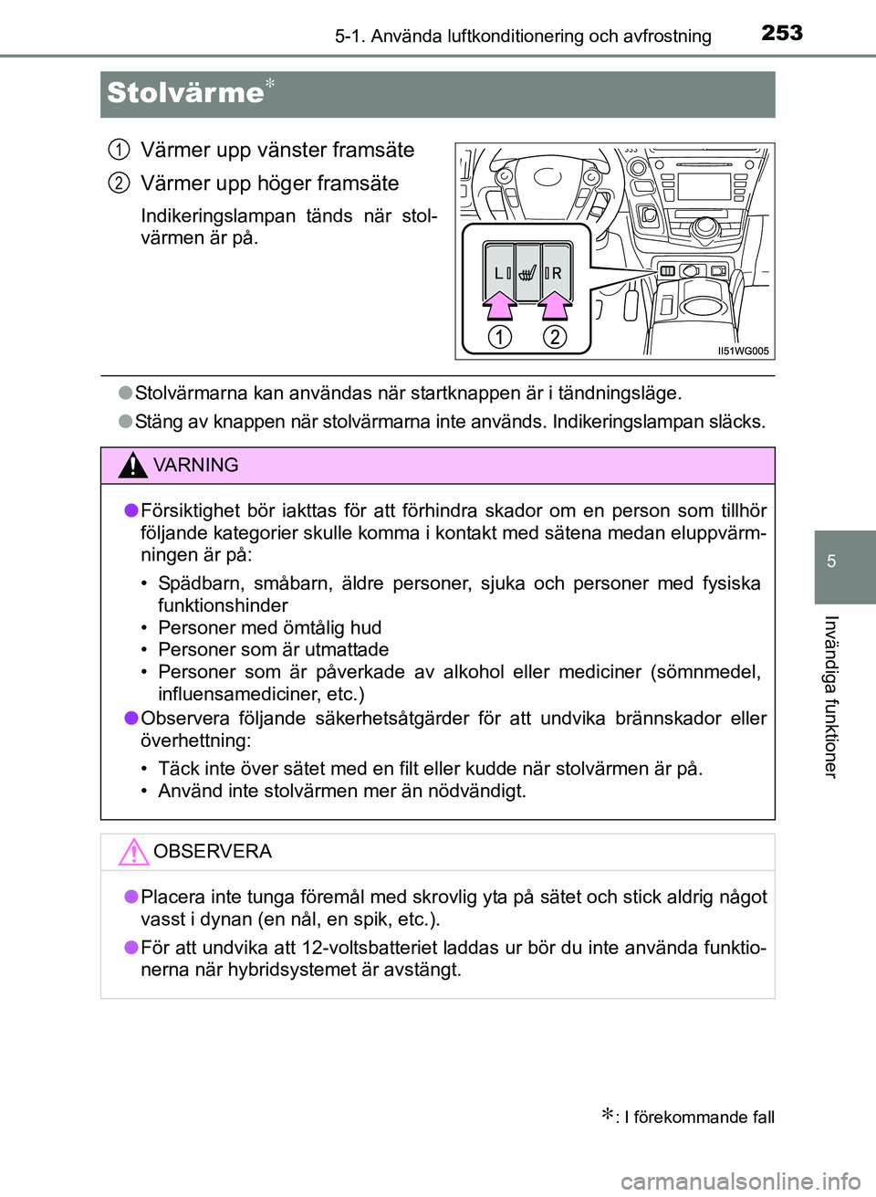 TOYOTA PRIUS PLUS 2016  Bruksanvisningar (in Swedish) 2535-1. Använda luftkonditionering och avfrostning
OM47B24SE
5
Invändiga funktioner
Stolvärme∗
Värmer upp vänster framsäte
Värmer upp höger framsäte
Indikeringslampan tänds när stol-
vär