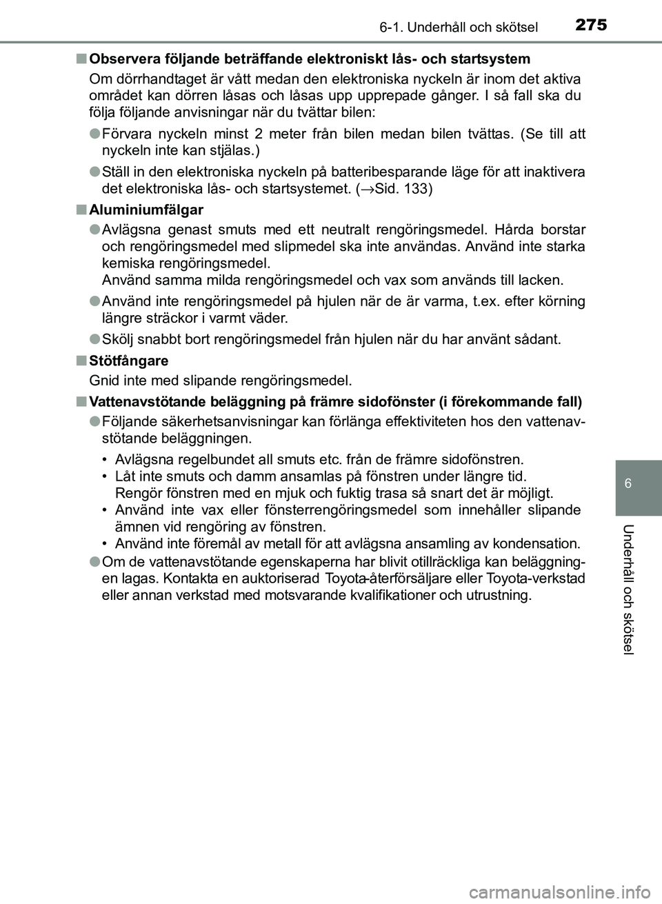 TOYOTA PRIUS PLUS 2016  Bruksanvisningar (in Swedish) 2756-1. Underhåll och skötsel
OM47B24SE
6
Underhåll och skötsel
■Observera följande beträffande elektroniskt lås- och startsystem
Om dörrhandtaget är vått medan den elektroniska nyckeln ä