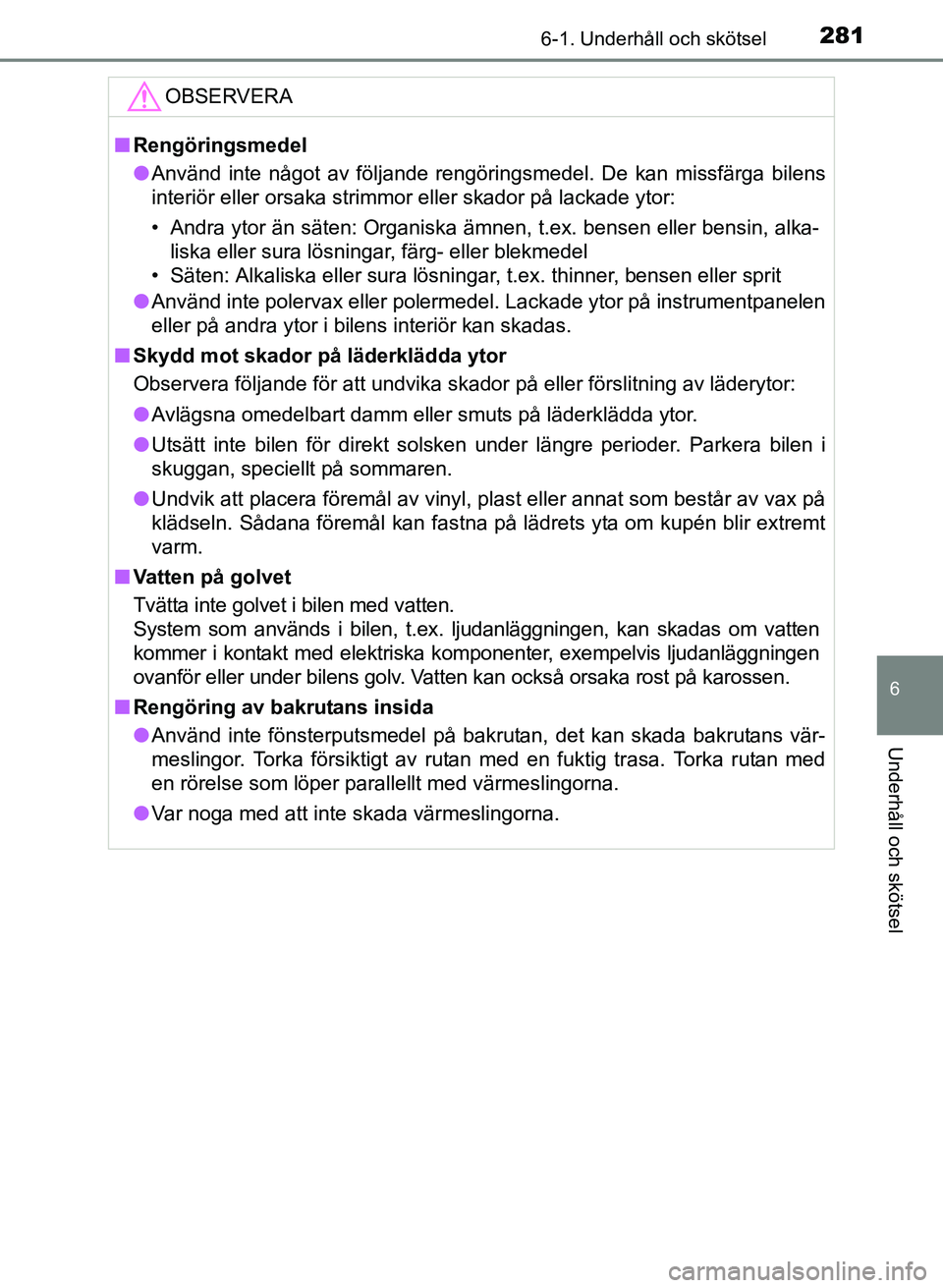 TOYOTA PRIUS PLUS 2016  Bruksanvisningar (in Swedish) 2816-1. Underhåll och skötsel
OM47B24SE
6
Underhåll och skötsel
OBSERVERA
■Rengöringsmedel
● Använd inte något av följande rengöringsmedel. De kan missfärga bilens
interiör eller orsaka