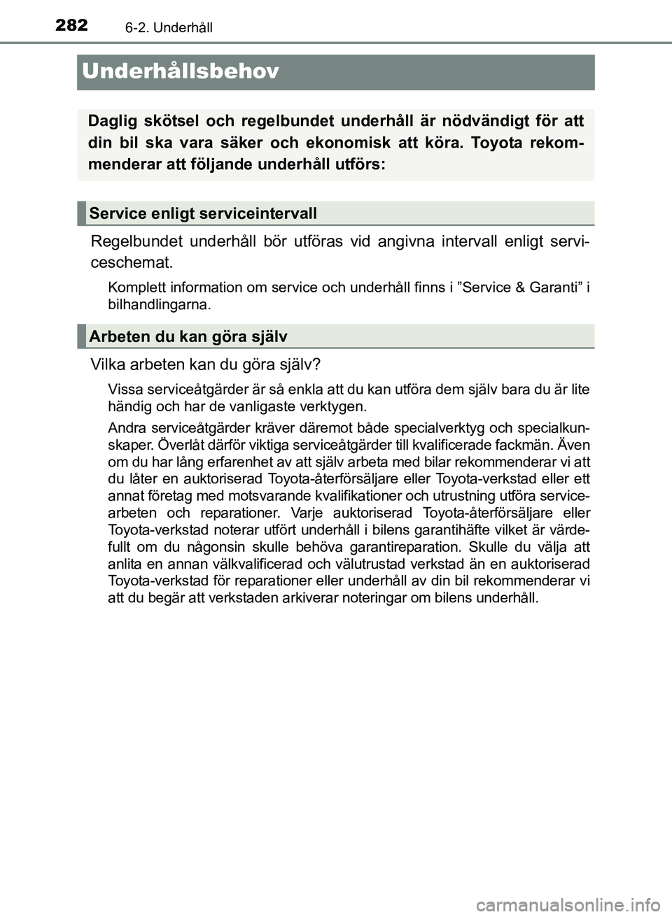 TOYOTA PRIUS PLUS 2016  Bruksanvisningar (in Swedish) 2826-2. Underhåll
OM47B24SE
Underhållsbehov
Regelbundet underhåll bör utföras vid angivna intervall enligt servi-
ceschemat.
Komplett information om service och underhåll finns i ”Service & Ga