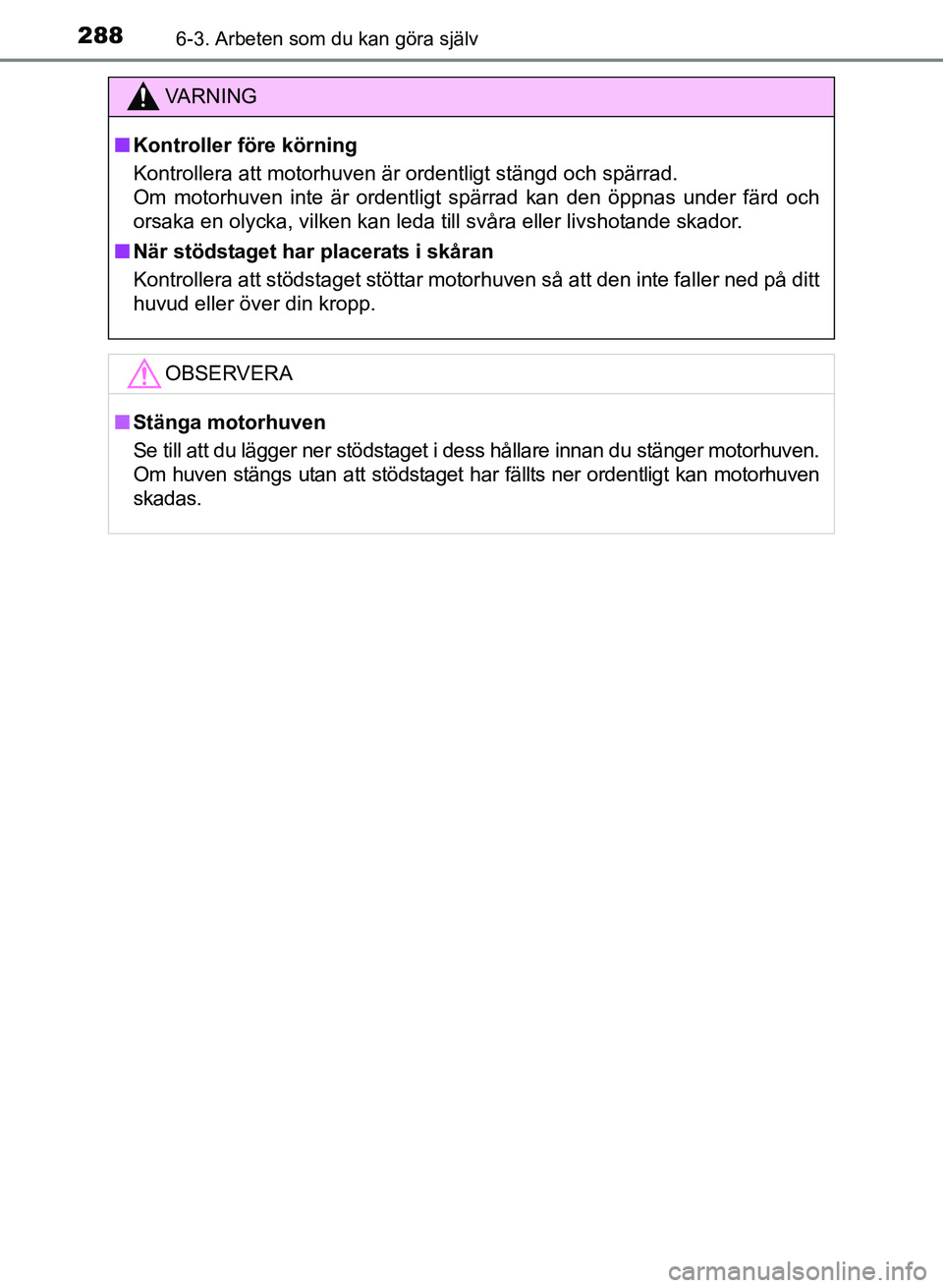 TOYOTA PRIUS PLUS 2016  Bruksanvisningar (in Swedish) 2886-3. Arbeten som du kan göra själv
OM47B24SE
VA R N I N G
■Kontroller före körning
Kontrollera att motorhuven är ordentligt stängd och spärrad. 
Om motorhuven inte är ordentligt spärrad 