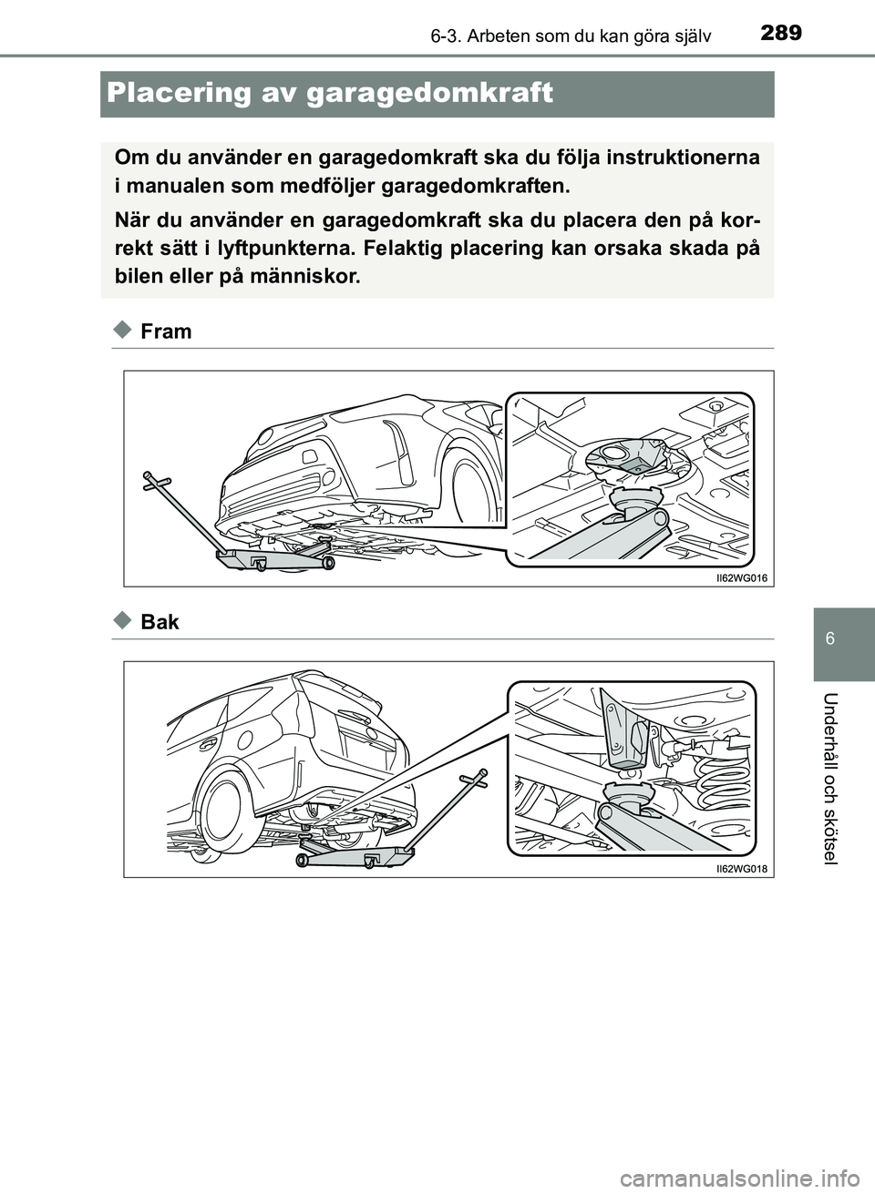 TOYOTA PRIUS PLUS 2016  Bruksanvisningar (in Swedish) 2896-3. Arbeten som du kan göra själv
OM47B24SE
6
Underhåll och skötsel
Placering av garagedomkraft
◆Fram
◆Bak
Om du använder en garagedomkraft ska du följa instruktionerna
i manualen som me