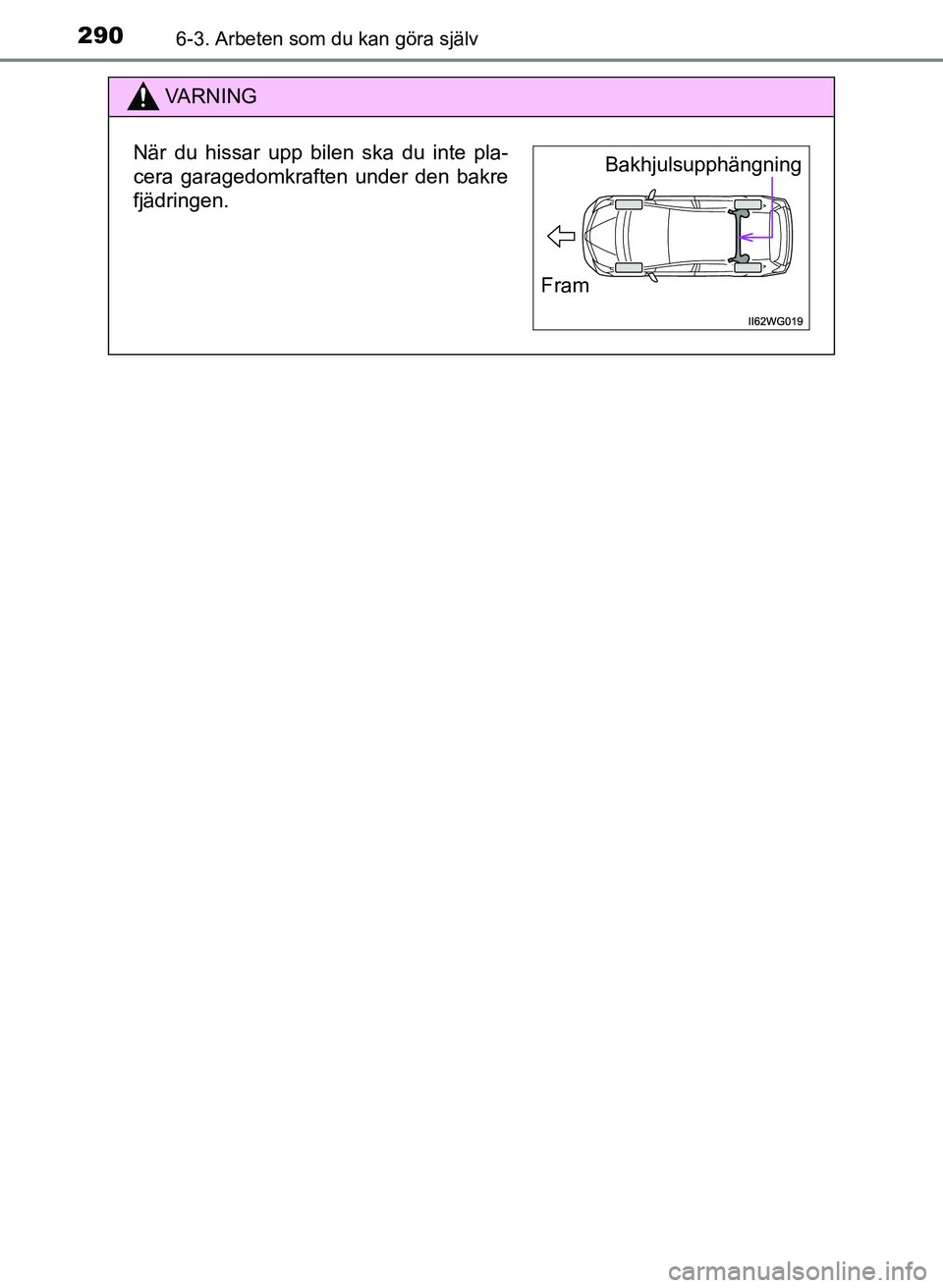 TOYOTA PRIUS PLUS 2016  Bruksanvisningar (in Swedish) 2906-3. Arbeten som du kan göra själv
OM47B24SE
VA R N I N G
När du hissar upp bilen ska du inte pla-
cera garagedomkraften under den bakre
fjädringen.Bakhjulsupphängning
Fram
OM47B24SE.book  Pag