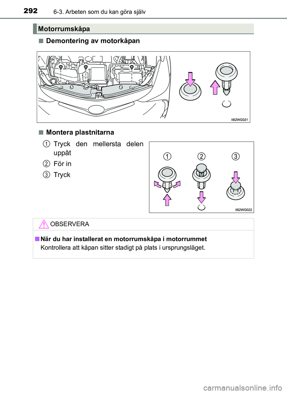 TOYOTA PRIUS PLUS 2016  Bruksanvisningar (in Swedish) 2926-3. Arbeten som du kan göra själv
OM47B24SE■
Demontering av motorkåpan
■Montera plastnitarna
Tryck den mellersta delen
uppåt
För in
Tryck
Motorrumskåpa
1
2
3
OBSERVERA
■När du har ins