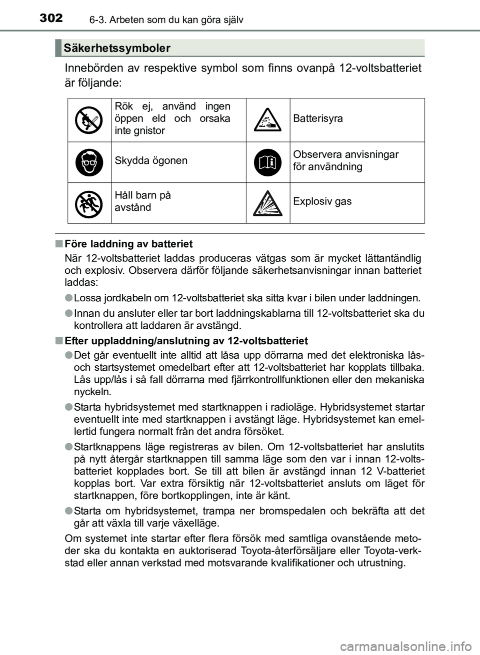 TOYOTA PRIUS PLUS 2016  Bruksanvisningar (in Swedish) 3026-3. Arbeten som du kan göra själv
OM47B24SE
Innebörden av respektive symbol som finns ovanpå 12-voltsbatteriet
är följande:
■ Före laddning av batteriet
När 12-voltsbatteriet laddas prod