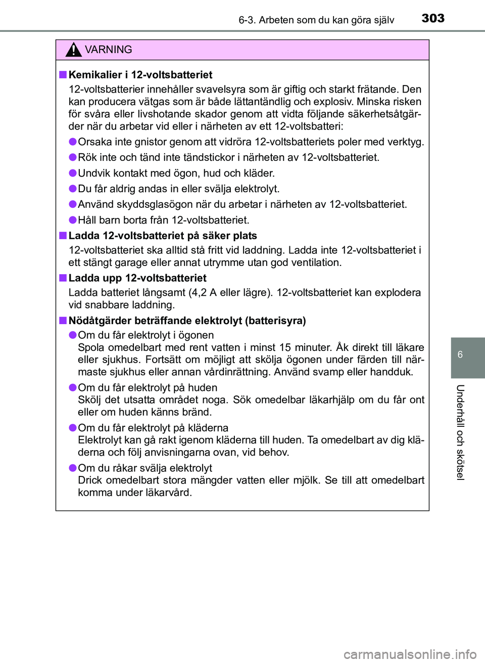 TOYOTA PRIUS PLUS 2016  Bruksanvisningar (in Swedish) 3036-3. Arbeten som du kan göra själv
OM47B24SE
6
Underhåll och skötsel
VA R N I N G
■Kemikalier i 12-voltsbatteriet
12-voltsbatterier innehåller svavelsyra so m är giftig och starkt frätande