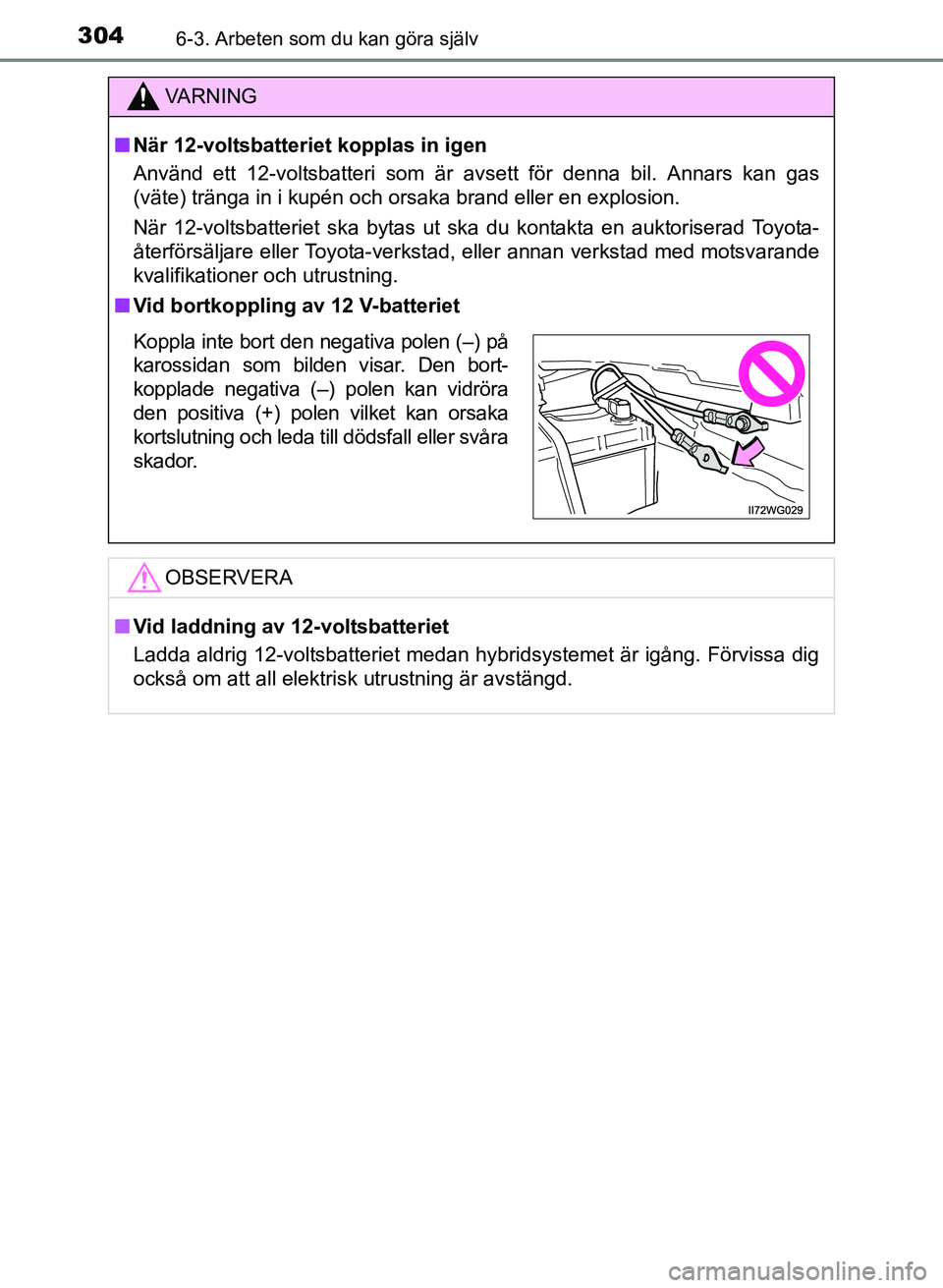 TOYOTA PRIUS PLUS 2016  Bruksanvisningar (in Swedish) 3046-3. Arbeten som du kan göra själv
OM47B24SE
VA R N I N G
■När 12-voltsbatteriet kopplas in igen
Använd ett 12-voltsbatteri som är avsett för denna bil. Annars kan gas
(väte) tränga in i 