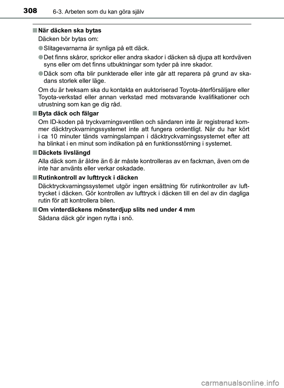 TOYOTA PRIUS PLUS 2016  Bruksanvisningar (in Swedish) 3086-3. Arbeten som du kan göra själv
OM47B24SE
■När däcken ska bytas
Däcken bör bytas om:
●Slitagevarnarna är synliga på ett däck.
● Det finns skåror, sprickor eller andra skador i d