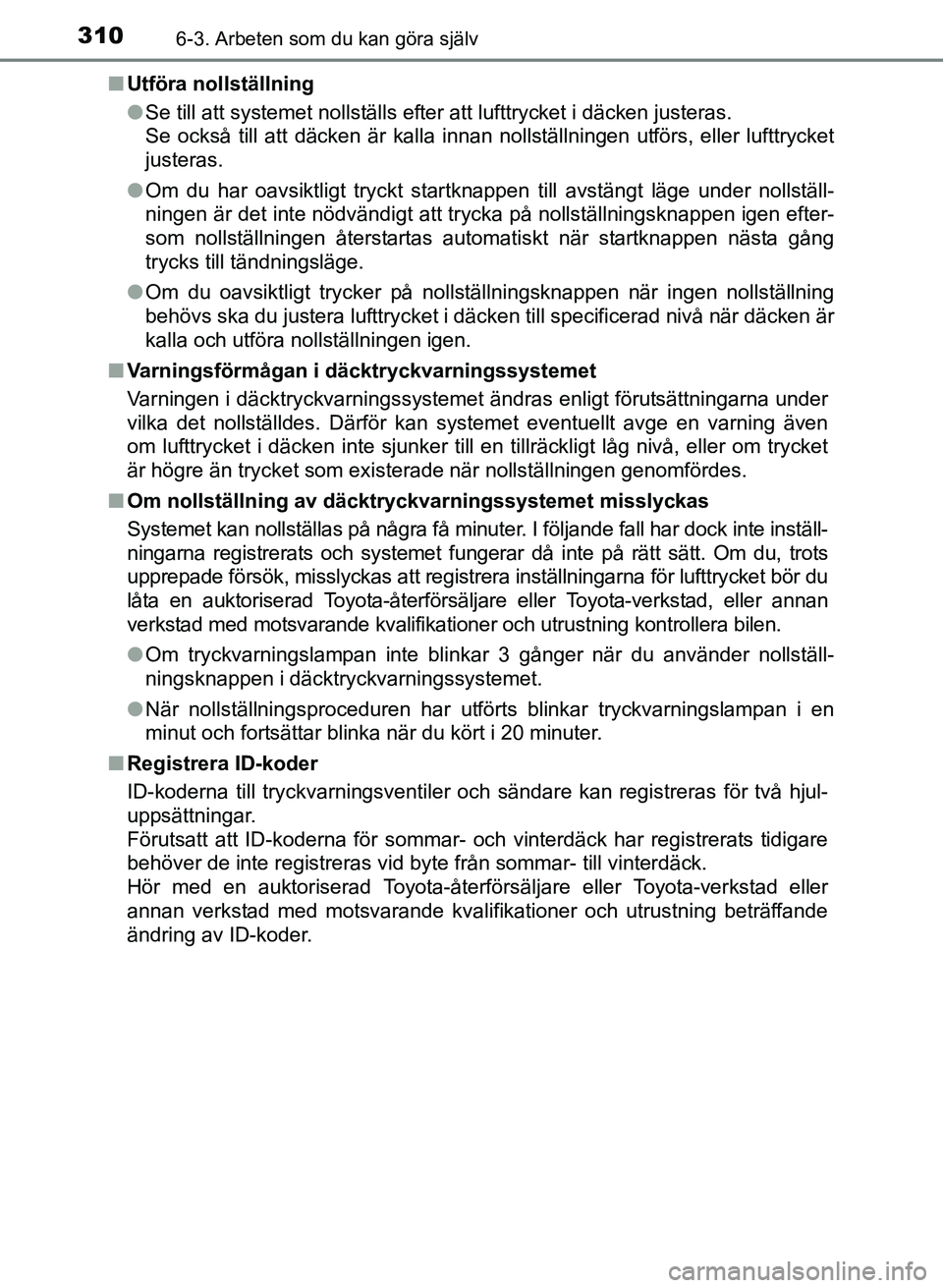 TOYOTA PRIUS PLUS 2016  Bruksanvisningar (in Swedish) 3106-3. Arbeten som du kan göra själv
OM47B24SE■
Utföra nollställning
●Se till att systemet nollställs efter att lufttrycket i däcken justeras.
Se också till att däcken är kalla innan nol
