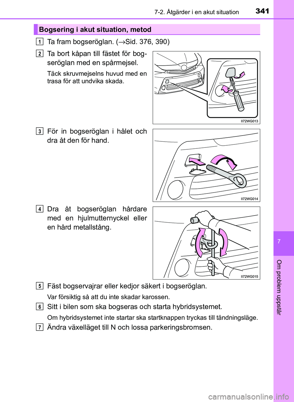 TOYOTA PRIUS PLUS 2016  Bruksanvisningar (in Swedish) 3417-2. Åtgärder i en akut situation
OM47B24SE
7
Om problem uppstår
Ta fram bogseröglan. (→Sid. 376, 390)
Ta bort kåpan till fästet för bog-
seröglan med en spårmejsel.
Täck skruvmejselns 