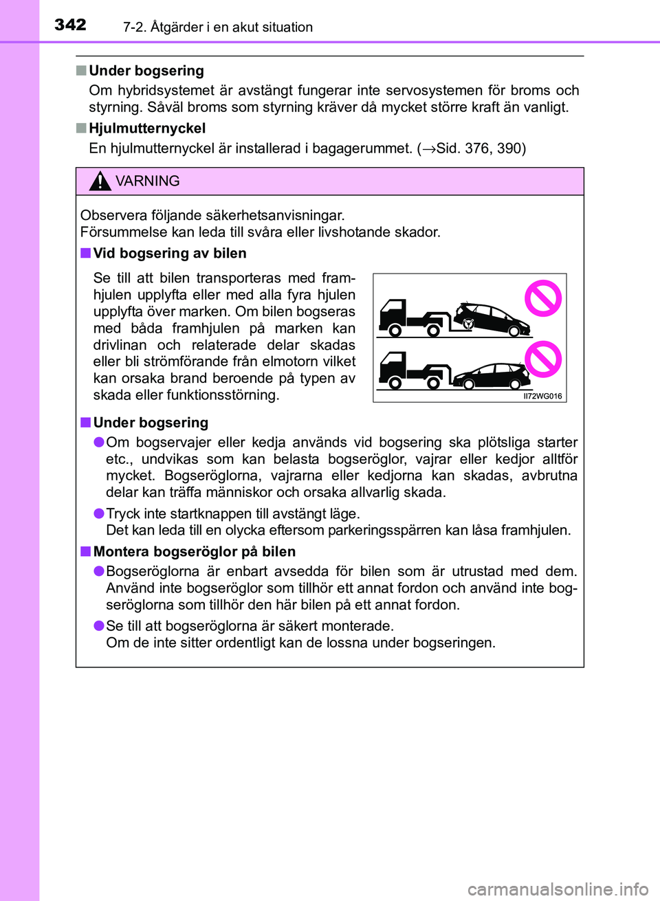 TOYOTA PRIUS PLUS 2016  Bruksanvisningar (in Swedish) 3427-2. Åtgärder i en akut situation
OM47B24SE
■Under bogsering
Om hybridsystemet är avstängt fungerar inte servosystemen för broms och
styrning. Såväl broms som styrning kräver då mycket s