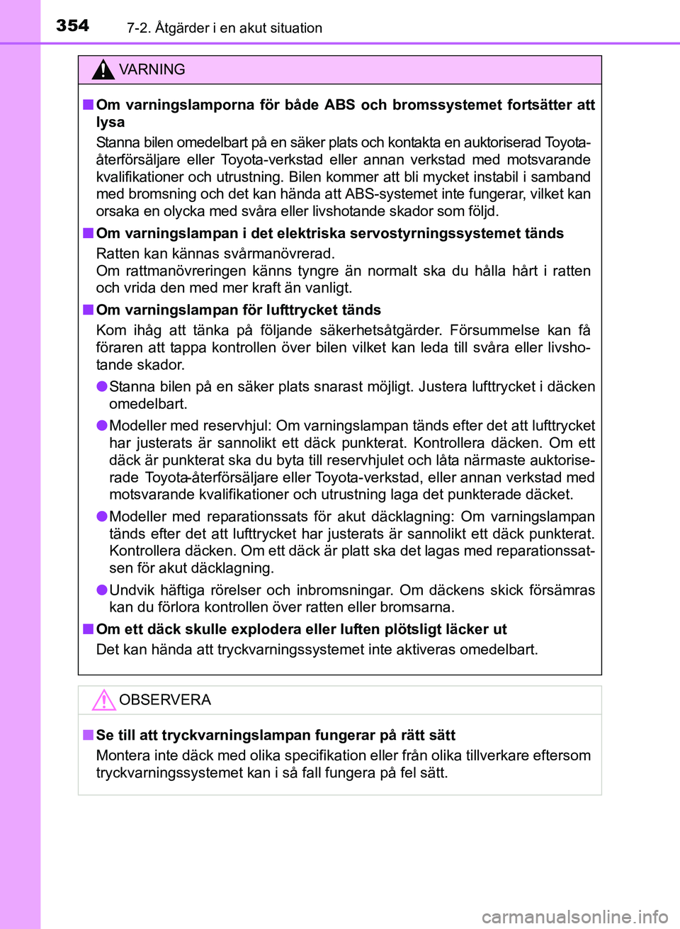 TOYOTA PRIUS PLUS 2016  Bruksanvisningar (in Swedish) 3547-2. Åtgärder i en akut situation
OM47B24SE
VA R N I N G
■Om varningslamporna för både ABS  och bromssystemet fortsätter att
lysa
Stanna bilen omedelbart på en säker plats och kontakta en 