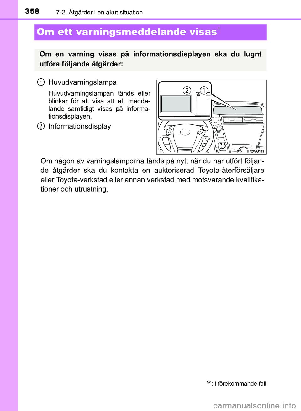 TOYOTA PRIUS PLUS 2016  Bruksanvisningar (in Swedish) 3587-2. Åtgärder i en akut situation
OM47B24SE
Om ett varningsmeddelande visas∗
Huvudvarningslampa
Huvudvarningslampan tänds eller
blinkar för att visa att ett medde-
lande samtidigt visas på i