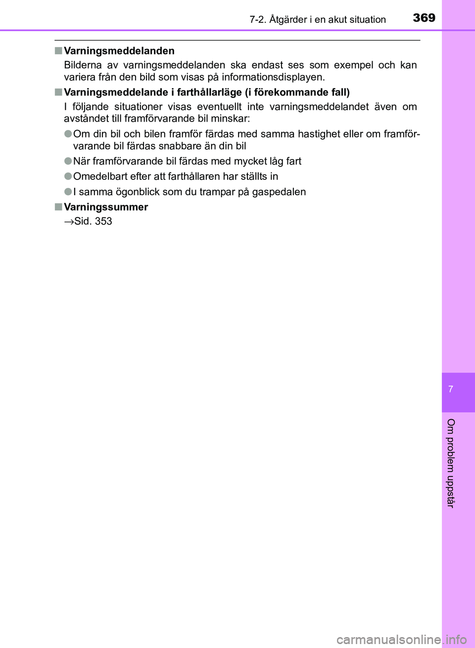 TOYOTA PRIUS PLUS 2016  Bruksanvisningar (in Swedish) 3697-2. Åtgärder i en akut situation
OM47B24SE
7
Om problem uppstår
■Varningsmeddelanden
Bilderna av varningsmeddelanden ska endast ses som exempel och kan
variera från den bild som visas på in