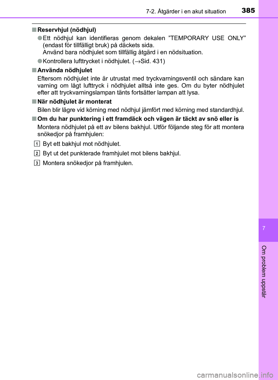 TOYOTA PRIUS PLUS 2016  Bruksanvisningar (in Swedish) 3857-2. Åtgärder i en akut situation
OM47B24SE
7
Om problem uppstår
■Reservhjul (nödhjul)
●Ett nödhjul kan identifieras genom dekalen ”TEMPORARY USE ONLY”
(endast för tillfälligt bruk) 