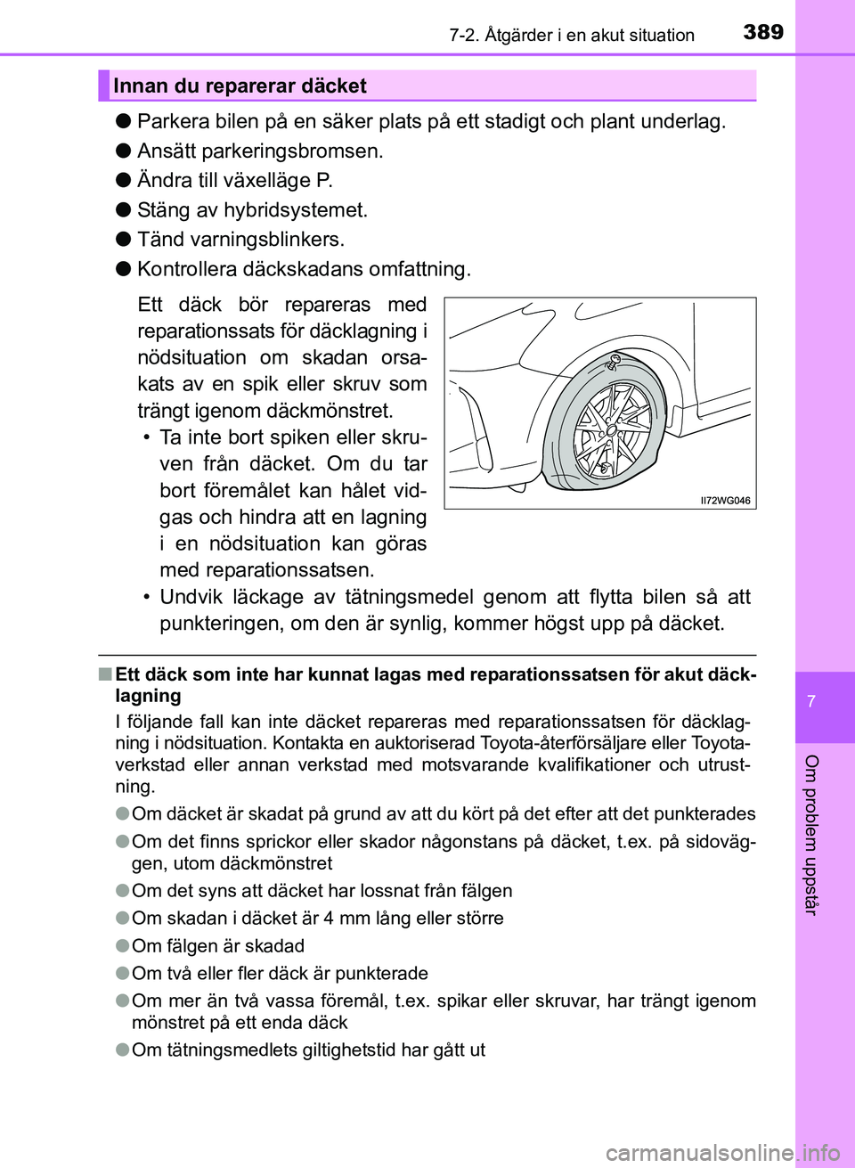 TOYOTA PRIUS PLUS 2016  Bruksanvisningar (in Swedish) 3897-2. Åtgärder i en akut situation
OM47B24SE
7
Om problem uppstår
●Parkera bilen på en säker plats på ett stadigt och plant underlag.
● Ansätt parkeringsbromsen.
● Ändra till växellä