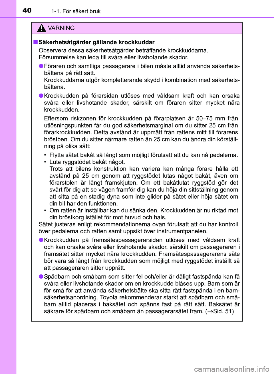 TOYOTA PRIUS PLUS 2016  Bruksanvisningar (in Swedish) 401-1. För säkert bruk
OM47B24SE
VA R N I N G
■Säkerhetsåtgärder gällande krockkuddar
Observera dessa säkerhetsåtgärder beträffande krockkuddarna. 
Försummelse kan leda till svåra eller 