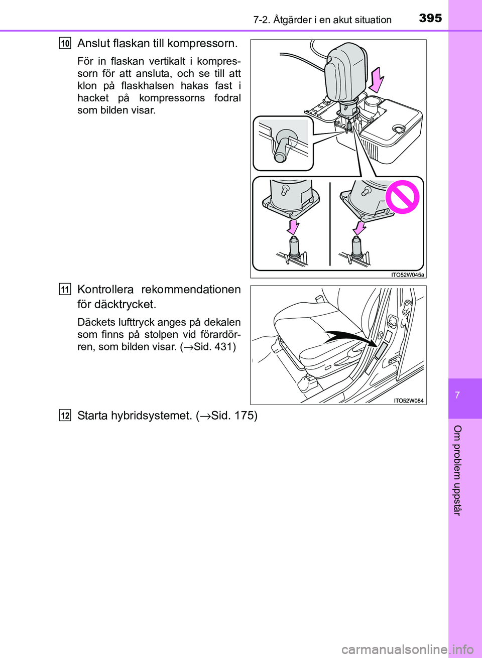 TOYOTA PRIUS PLUS 2016  Bruksanvisningar (in Swedish) 3957-2. Åtgärder i en akut situation
OM47B24SE
7
Om problem uppstår
Anslut flaskan till kompressorn.
För in flaskan vertikalt i kompres-
sorn för att ansluta, och se till att
klon på flaskhalsen