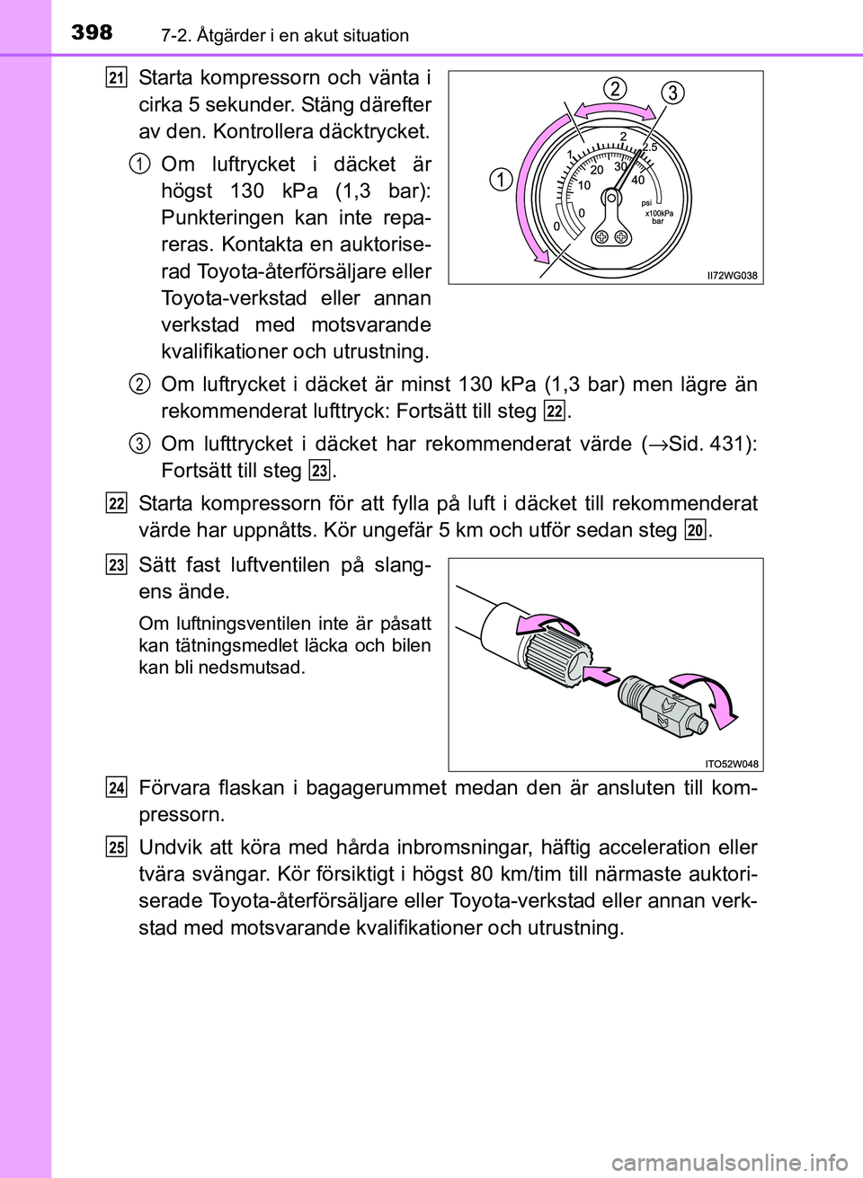 TOYOTA PRIUS PLUS 2016  Bruksanvisningar (in Swedish) 3987-2. Åtgärder i en akut situation
OM47B24SE
Starta kompressorn och vänta i
cirka 5 sekunder. Stäng därefter
av den. Kontrollera däcktrycket.Om luftrycket i däcket är
högst 130 kPa (1,3 bar