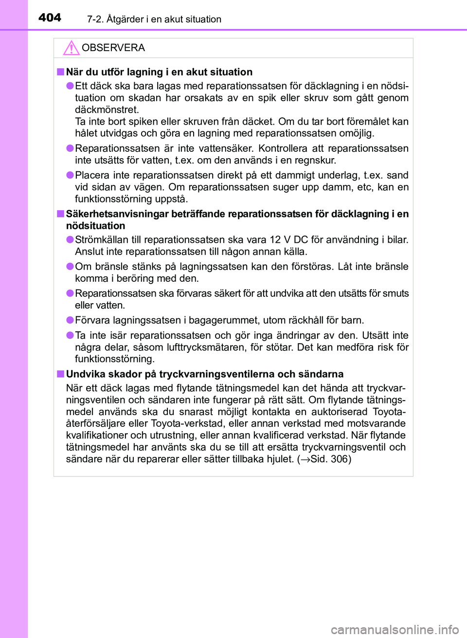 TOYOTA PRIUS PLUS 2016  Bruksanvisningar (in Swedish) 4047-2. Åtgärder i en akut situation
OM47B24SE
OBSERVERA
■När du utför lagning i en akut situation
● Ett däck ska bara lagas med reparationssatsen för däcklagning i en nödsi-
tuation om sk
