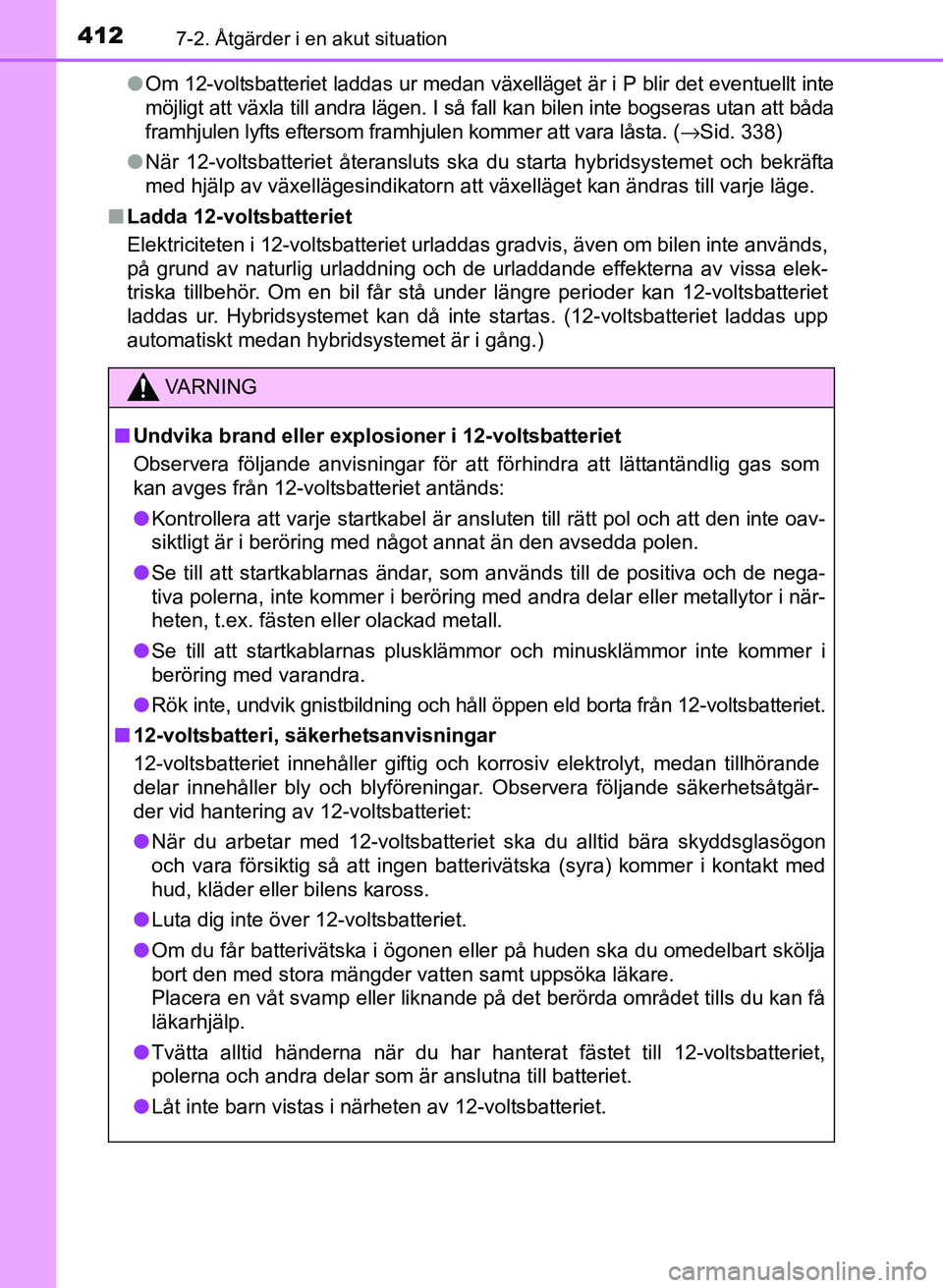 TOYOTA PRIUS PLUS 2016  Bruksanvisningar (in Swedish) 4127-2. Åtgärder i en akut situation
OM47B24SE●
Om 12-voltsbatteriet laddas ur medan växelläget är i P blir det eventuellt inte
möjligt att växla till andra lägen. I så fall kan bilen inte 