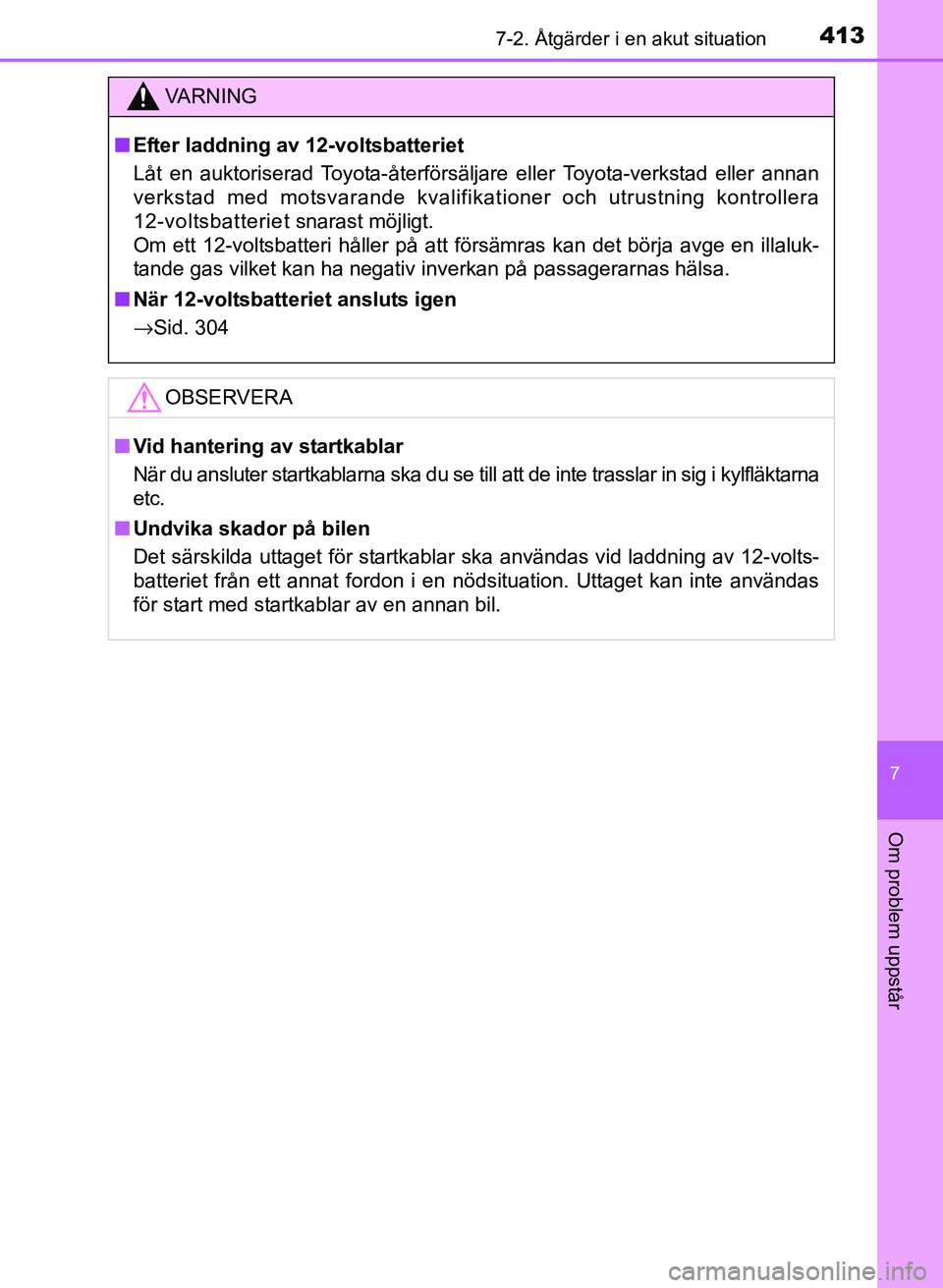 TOYOTA PRIUS PLUS 2016  Bruksanvisningar (in Swedish) 4137-2. Åtgärder i en akut situation
OM47B24SE
7
Om problem uppstår
VA R N I N G
■Efter laddning av 12-voltsbatteriet
Låt en auktoriserad Toyota-återförsäljare eller Toyota-verkstad eller ann