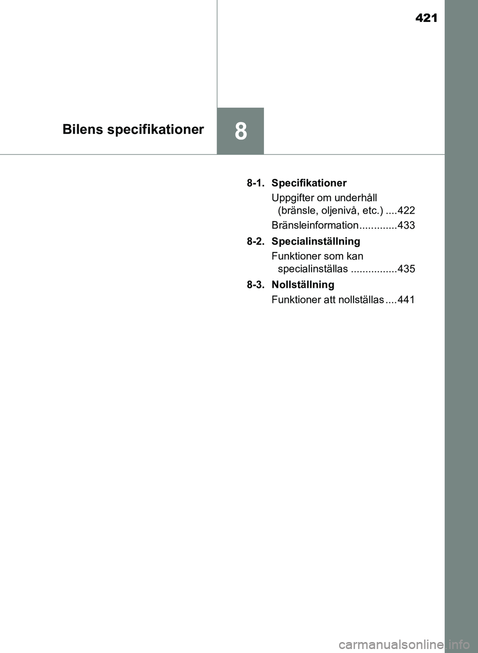 TOYOTA PRIUS PLUS 2016  Bruksanvisningar (in Swedish) 421
8Bilens specifikationer
OM47B24SE8-1. Specifikationer
Uppgifter om underhåll (bränsle, oljenivå, etc.) .... 422
Bränsleinformation ............. 433
8-2. Specialinställning Funktioner som kan