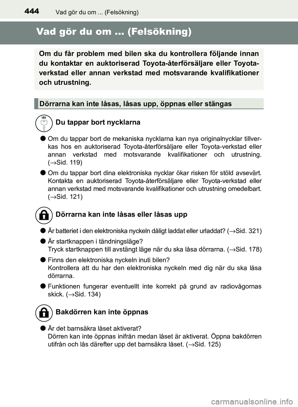 TOYOTA PRIUS PLUS 2016  Bruksanvisningar (in Swedish) 444Vad gör du om ... (Felsökning)
OM47B24SE
Vad gör du om ... (Felsökning)
●Om du tappar bort de mekaniska nycklarna kan nya originalnycklar tillver-
kas hos en auktoriserad Toyota-återförsäl
