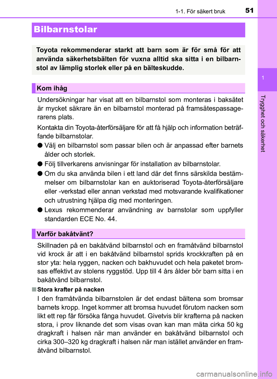 TOYOTA PRIUS PLUS 2016  Bruksanvisningar (in Swedish) 511-1. För säkert bruk
1
Trygghet och säkerhet
OM47B24SE
Bilbarnstolar
Undersökningar har visat att en bilbarnstol som monteras i baksätet
är mycket säkrare än en bilbarnstol monterad på fram
