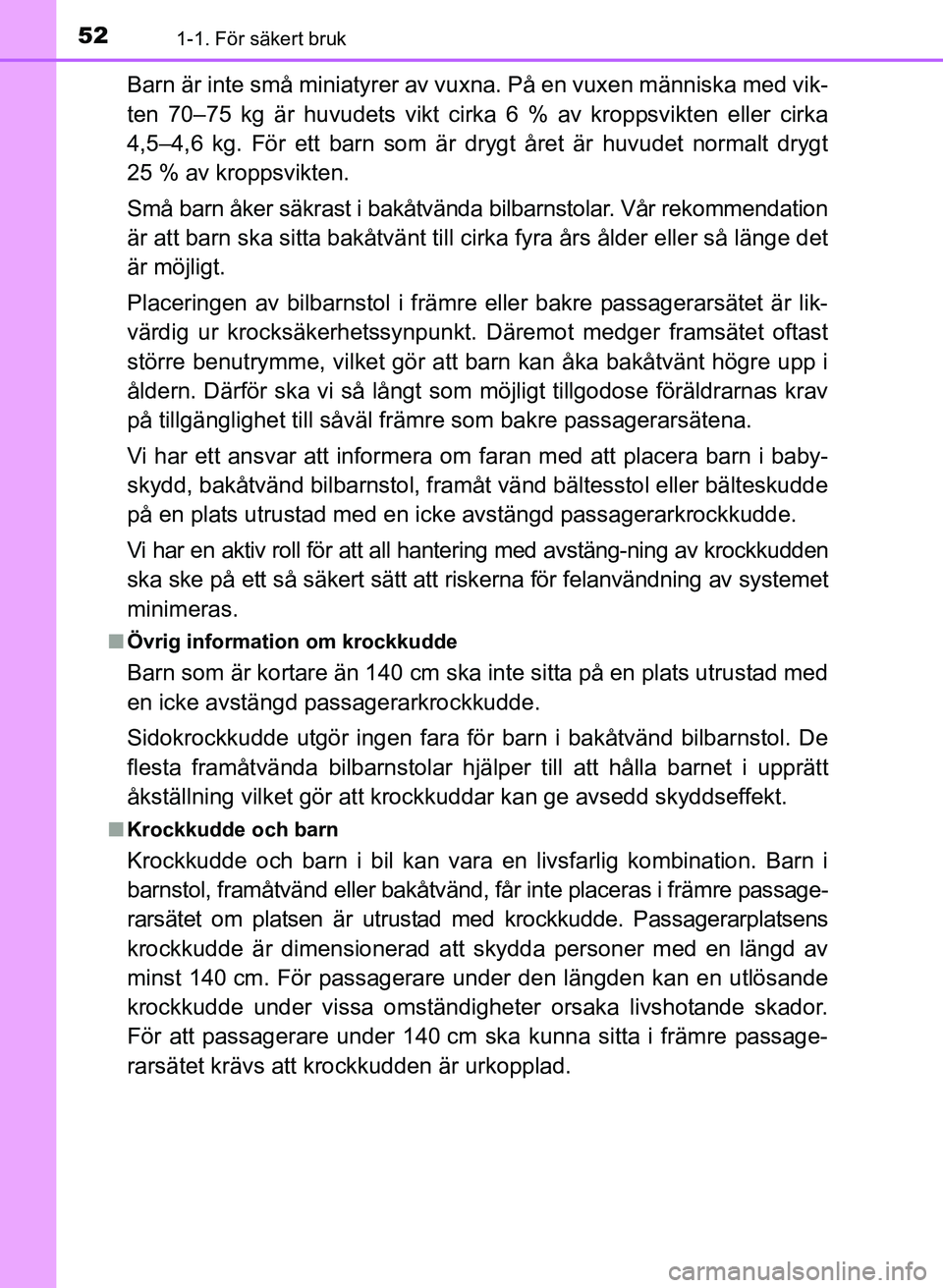 TOYOTA PRIUS PLUS 2016  Bruksanvisningar (in Swedish) 521-1. För säkert bruk
OM47B24SE
Barn är inte små miniatyrer av vuxna. På en vuxen människa med vik-
ten 70–75 kg är huvudets vikt cirka 6 % av kroppsvikten eller cirka
4,5–4,6 kg. För ett